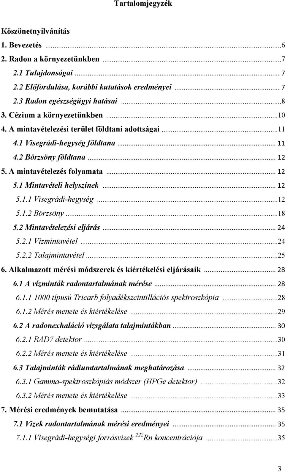 ..12 5.1.1 Visegrádi-hegység...12 5.1.2 Börzsöny...18 5.2 Mintavételezési eljárás...24 5.2.1 Vízmintavétel...24 5.2.2 Talajmintavétel...25 6. Alkalmazott mérési módszerek és kiértékelési eljárásaik.