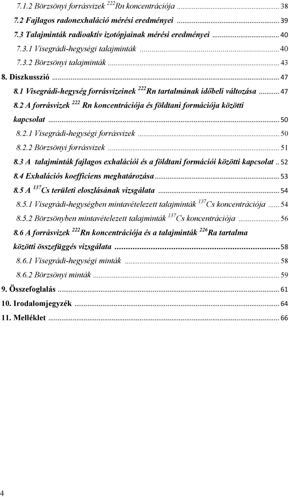 ..50 8.2.1 Visegrádi-hegységi forrásvizek... 50 8.2.2 Börzsönyi forrásvizek... 51 8.3 A talajminták fajlagos exhalációi és a földtani formációi közötti kapcsolat..52 8.