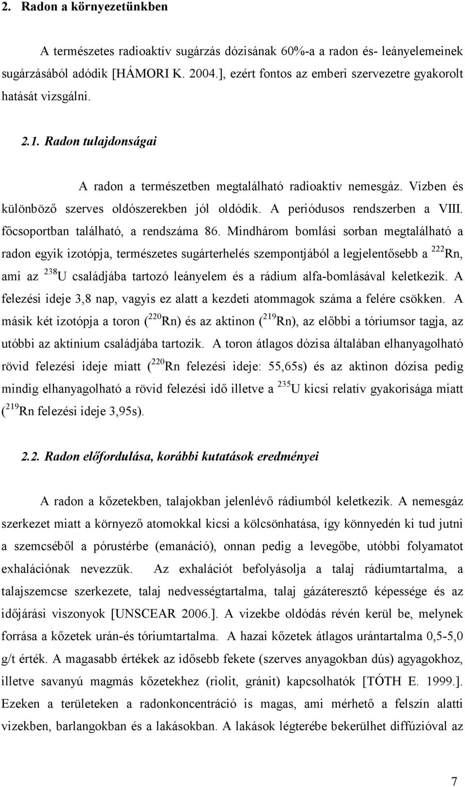 Vízben és különbözı szerves oldószerekben jól oldódik. A periódusos rendszerben a VIII. fıcsoportban található, a rendszáma 86.