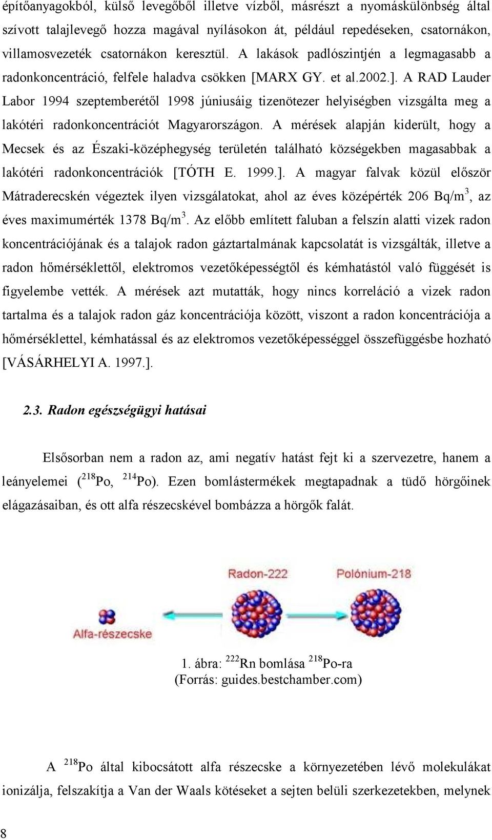 A RAD Lauder Labor 1994 szeptemberétıl 1998 júniusáig tizenötezer helyiségben vizsgálta meg a lakótéri radonkoncentrációt Magyarországon.