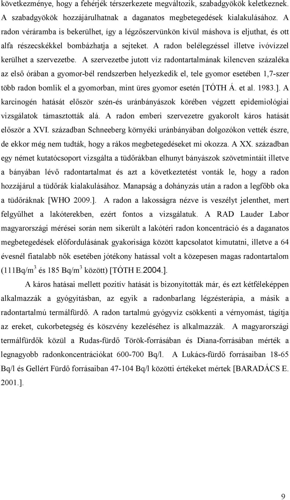 A szervezetbe jutott víz radontartalmának kilencven százaléka az elsı órában a gyomor-bél rendszerben helyezkedik el, tele gyomor esetében 1,7-szer több radon bomlik el a gyomorban, mint üres gyomor