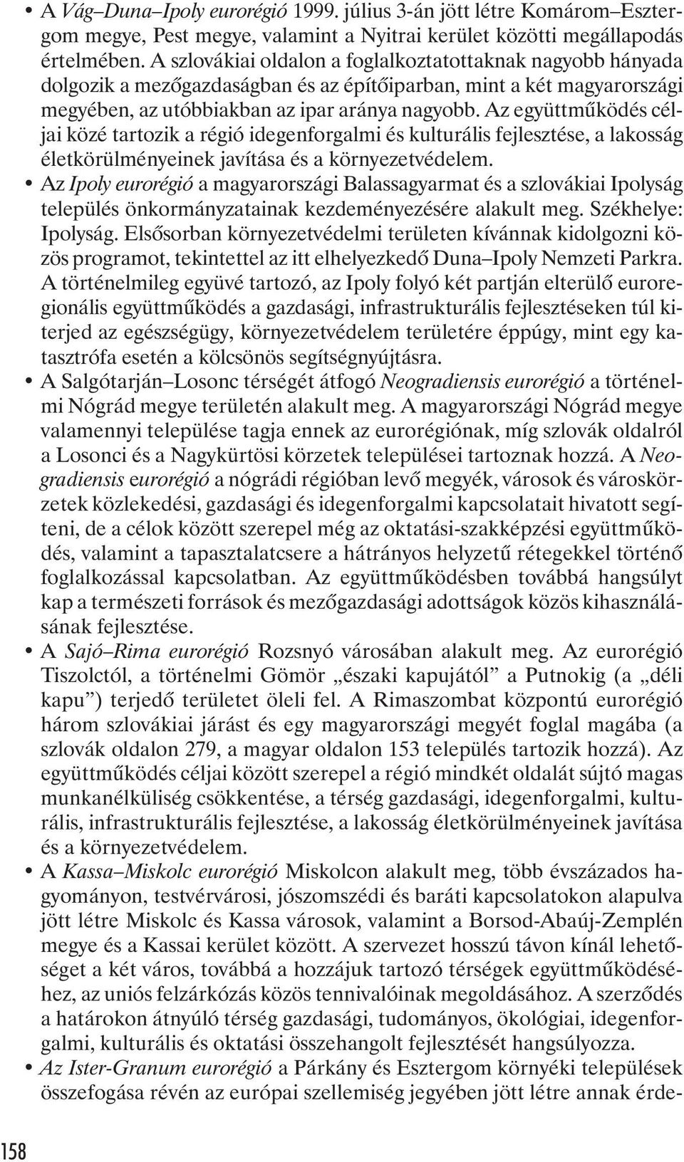 Az együttmûködés céljai közé tartozik a régió idegenforgalmi és kulturális fejlesztése, a lakosság életkörülményeinek javítása és a környezetvédelem.