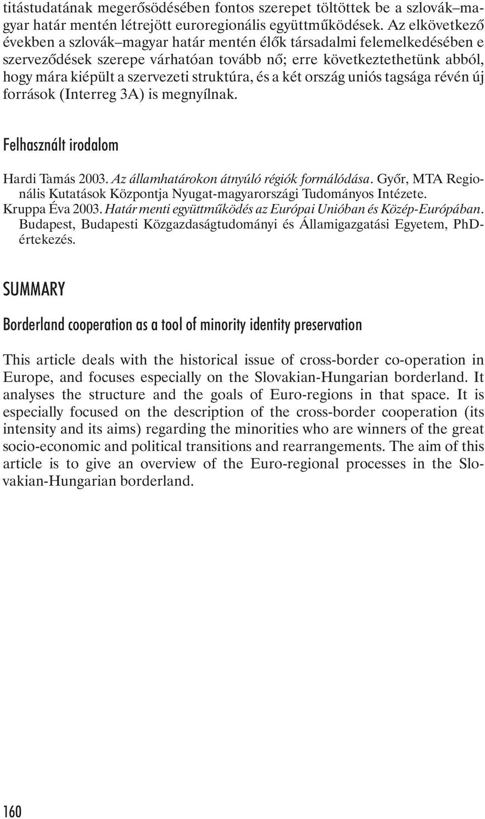 struktúra, és a két ország uniós tagsága révén új források (Interreg 3A) is megnyílnak. Felhasznált irodalom Hardi Tamás 2003. Az államhatárokon átnyúló régiók formálódása.