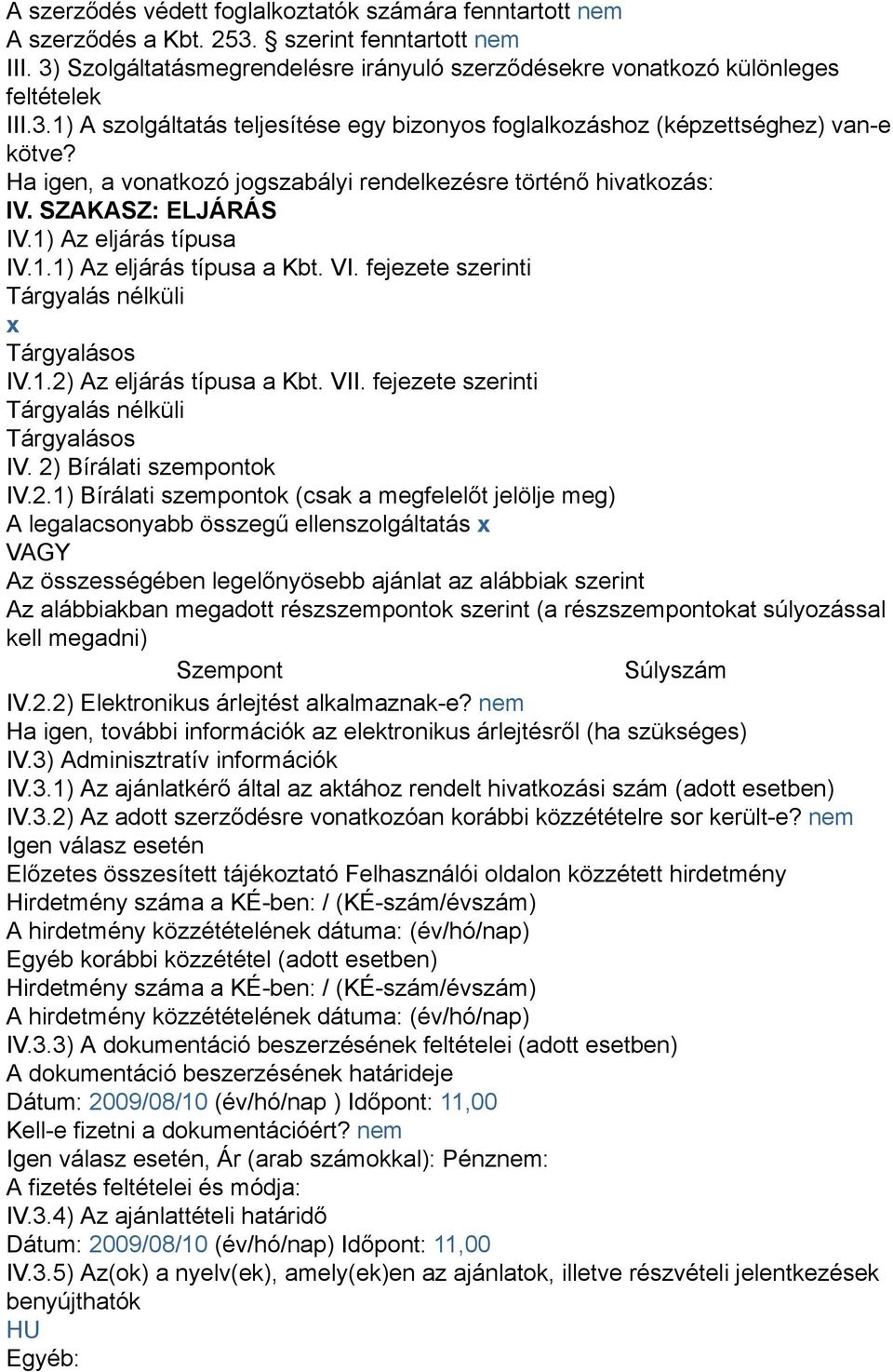 1) Az eljárás típusa IV.1.1) Az eljárás típusa a Kbt. VI. fejezete szerinti Tárgyalás nélküli x Tárgyalásos IV.1.2) Az eljárás típusa a Kbt. VII. fejezete szerinti Tárgyalás nélküli Tárgyalásos IV.