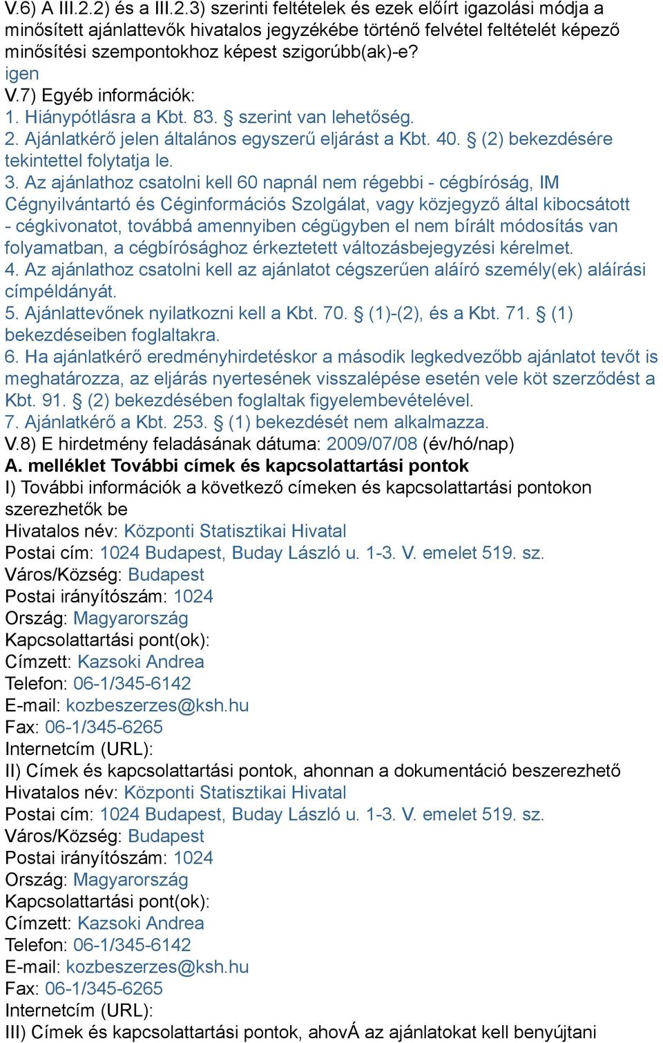 Az ajánlathoz csatolni kell 60 napnál nem régebbi - cégbíróság, IM Cégnyilvántartó és Céginformációs Szolgálat, vagy közjegyző által kibocsátott - cégkivonatot, továbbá amennyiben cégügyben el nem