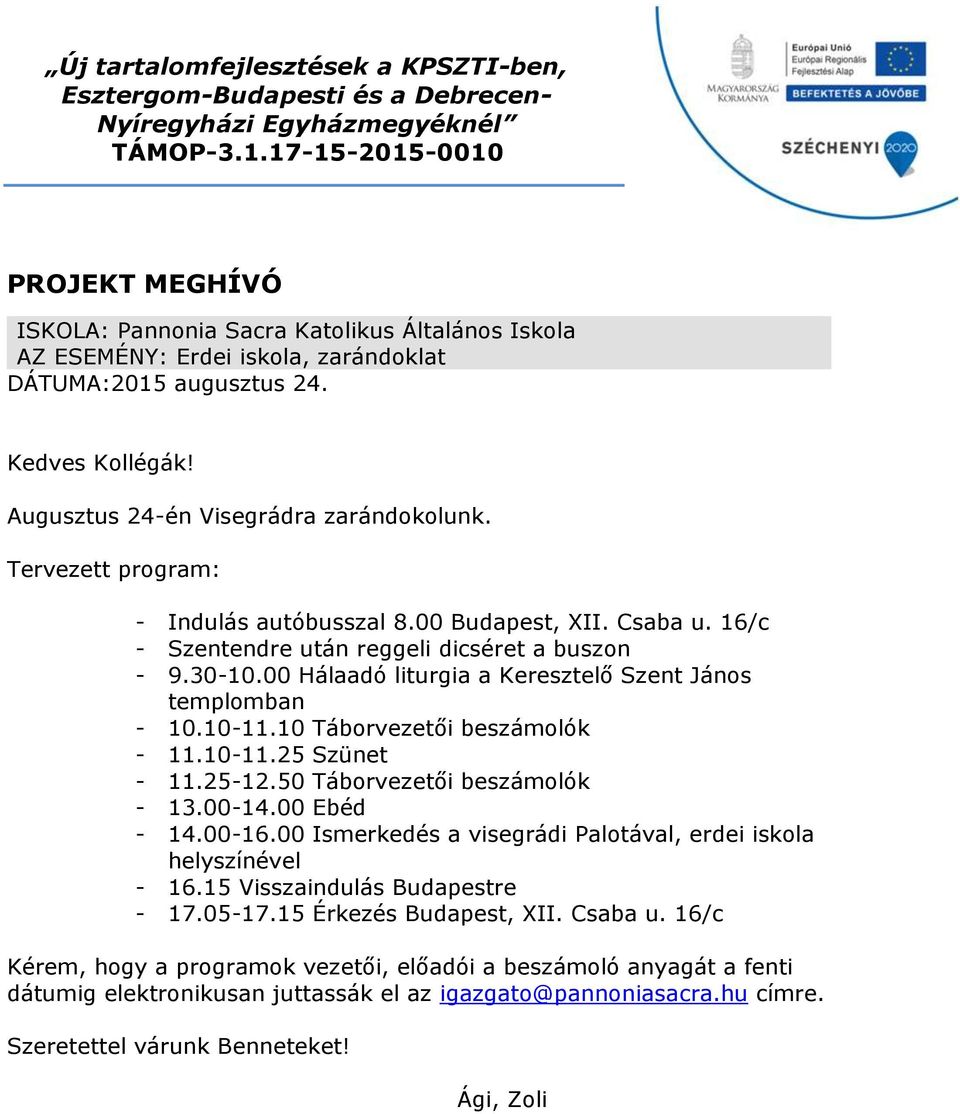 10 Táborvezetői beszámolók - 11.10-11.25 Szünet - 11.25-12.50 Táborvezetői beszámolók - 13.00-14.00 Ebéd - 14.00-16.00 Ismerkedés a visegrádi Palotával, erdei iskola helyszínével - 16.