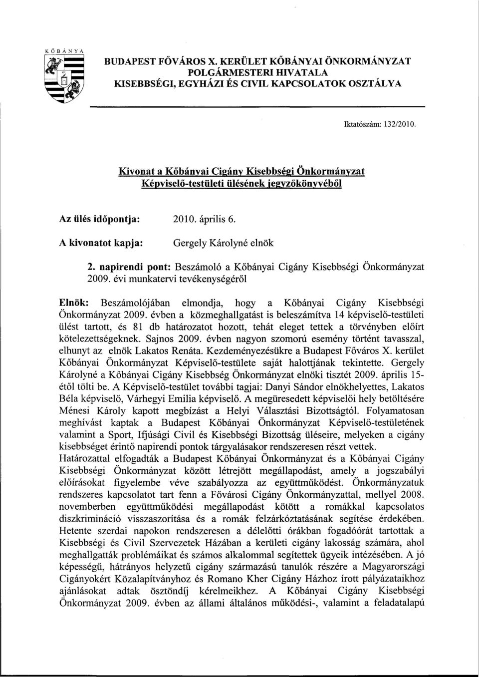 napirendi pont: Beszámoló a Kőbányai Cigány Kisebbségi Önkormányzat 2009. évi munkatervi tevékenységéről Elnök: Beszámolójában elmondja, hogy a Kőbányai Cigány Kisebbségi Önkormányzat 2009.