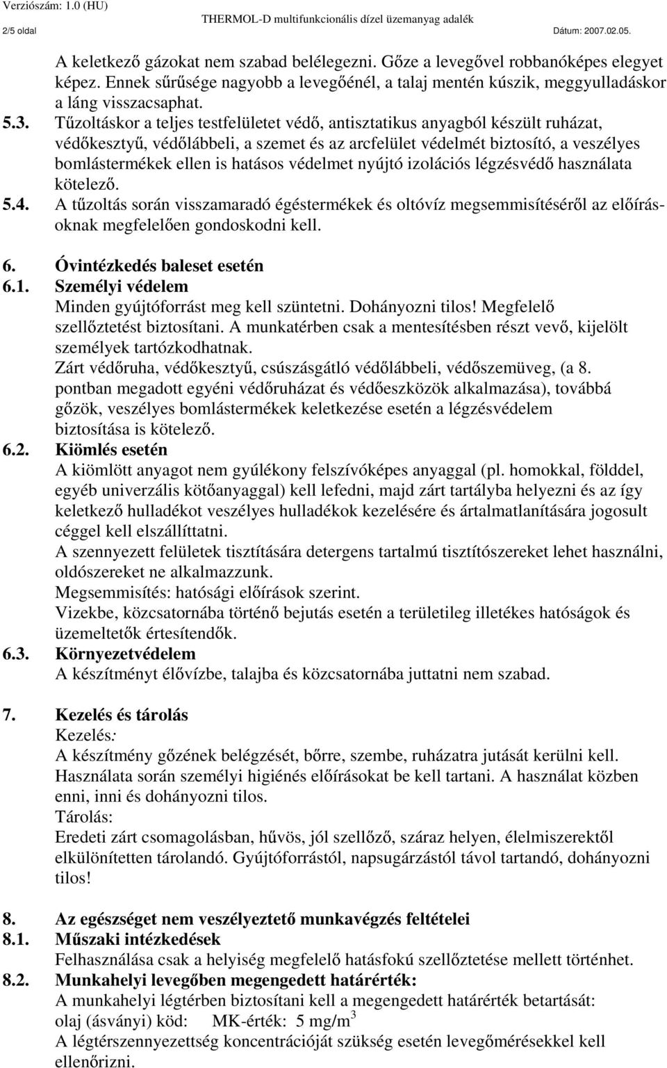 T zoltáskor a teljes testfelületet véd, antisztatikus anyagból készült ruházat, véd keszty, véd lábbeli, a szemet és az arcfelület védelmét biztosító, a veszélyes bomlástermékek ellen is hatásos