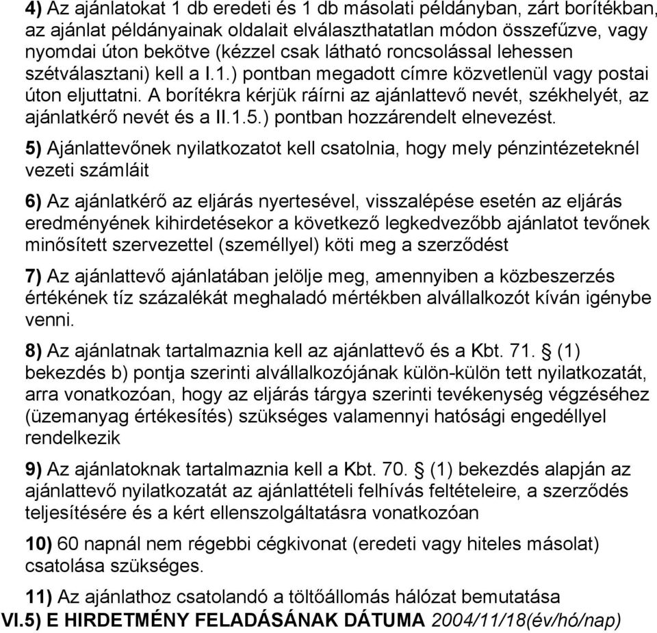 A borítékra kérjük ráírni az ajánlattevő nevét, székhelyét, az ajánlatkérő nevét és a II.1.5.) pontban hozzárendelt elnevezést.