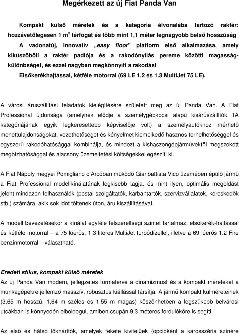 kétféle motorral (69 LE 1.2 és 1.3 MultiJet 75 LE). A városi áruszállítási feladatok kielégítésére született meg az új Panda Van.