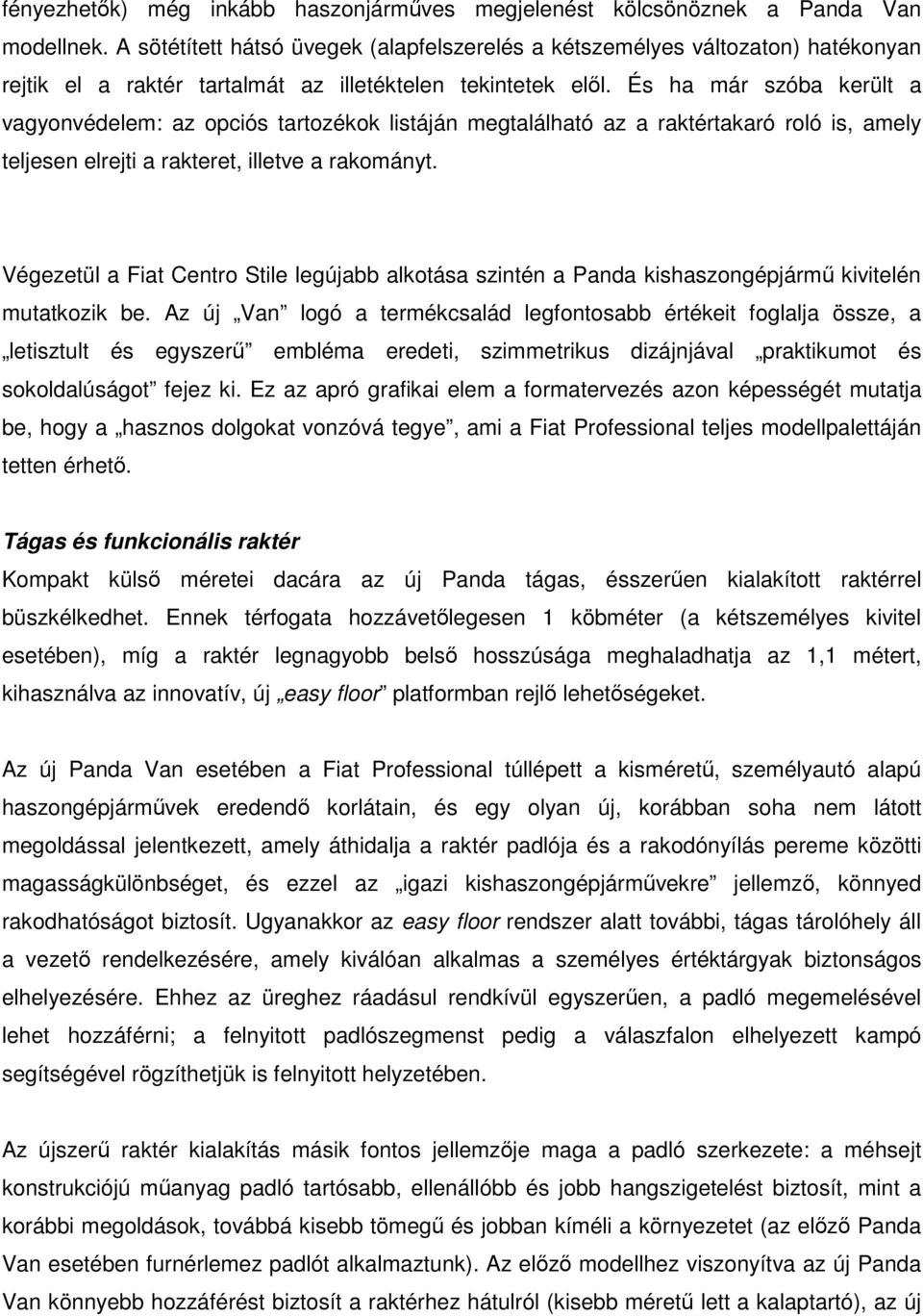 És ha már szóba került a vagyonvédelem: az opciós tartozékok listáján megtalálható az a raktértakaró roló is, amely teljesen elrejti a rakteret, illetve a rakományt.