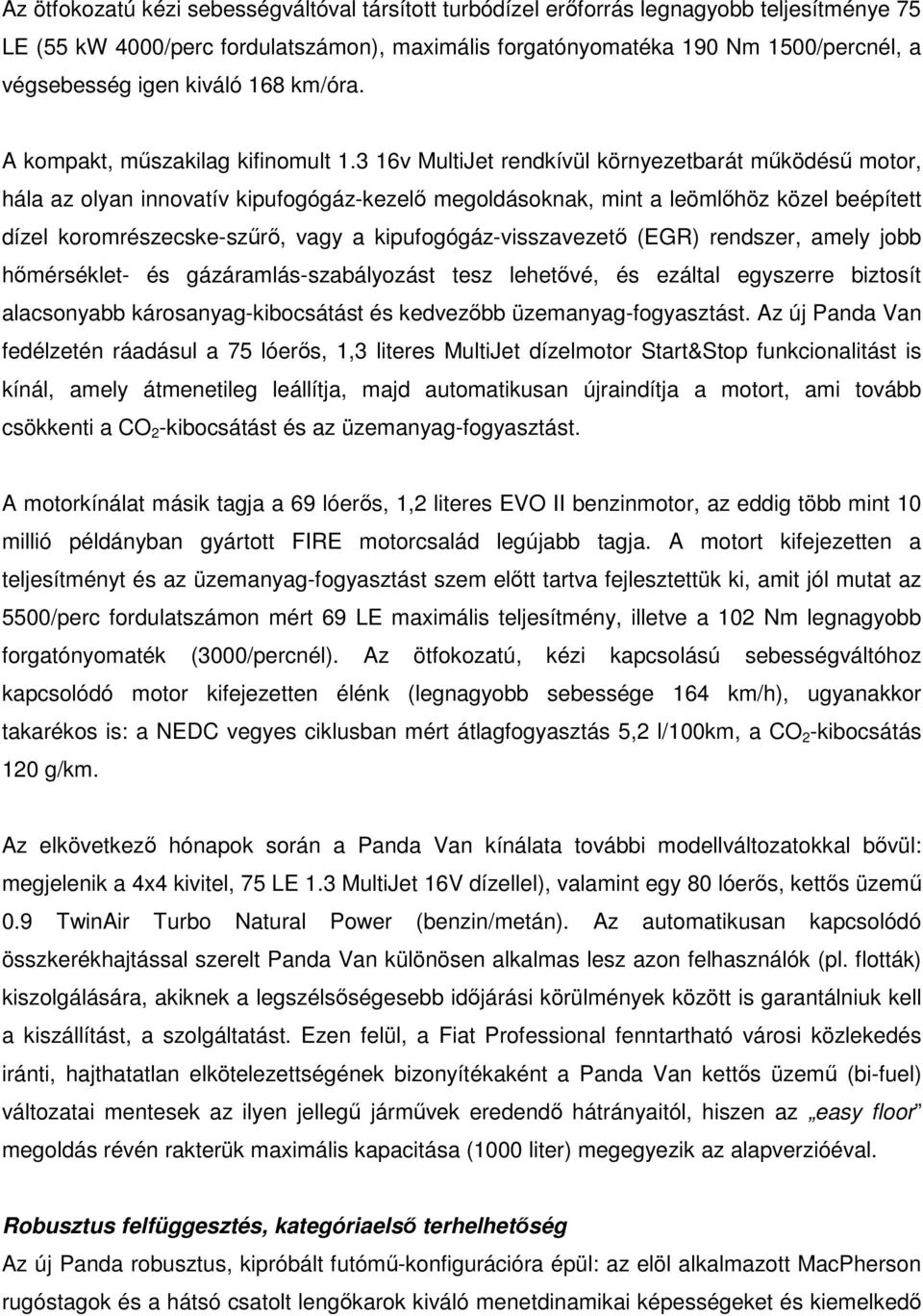 3 16v MultiJet rendkívül környezetbarát működésű motor, hála az olyan innovatív kipufogógáz-kezelő megoldásoknak, mint a leömlőhöz közel beépített dízel koromrészecske-szűrő, vagy a