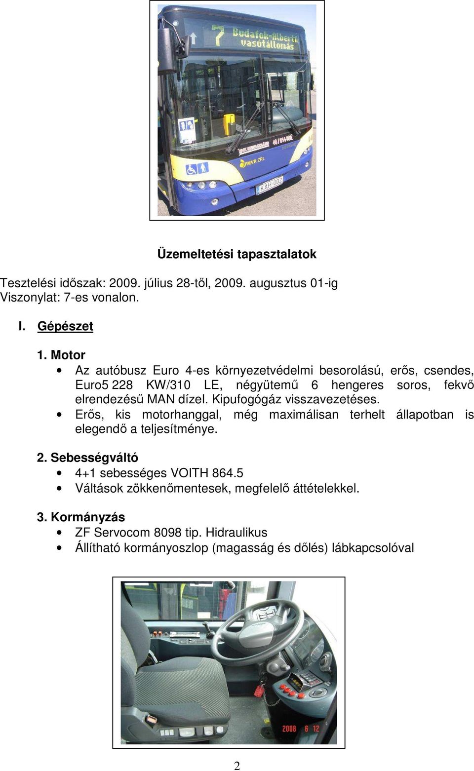 Kipufogógáz visszavezetéses. Erıs, kis motorhanggal, még maximálisan terhelt állapotban is elegendı a teljesítménye. 2.