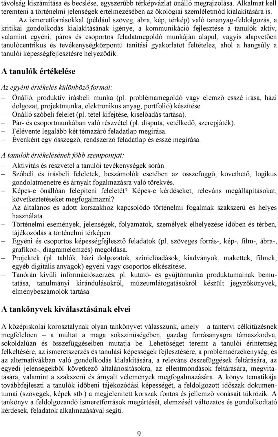 és csoportos feladatmegoldó munkáján alapul, vagyis alapvetően tanulócentrikus és tevékenységközpontú tanítási gyakorlatot feltételez, ahol a hangsúly a tanulói képességfejlesztésre helyeződik.