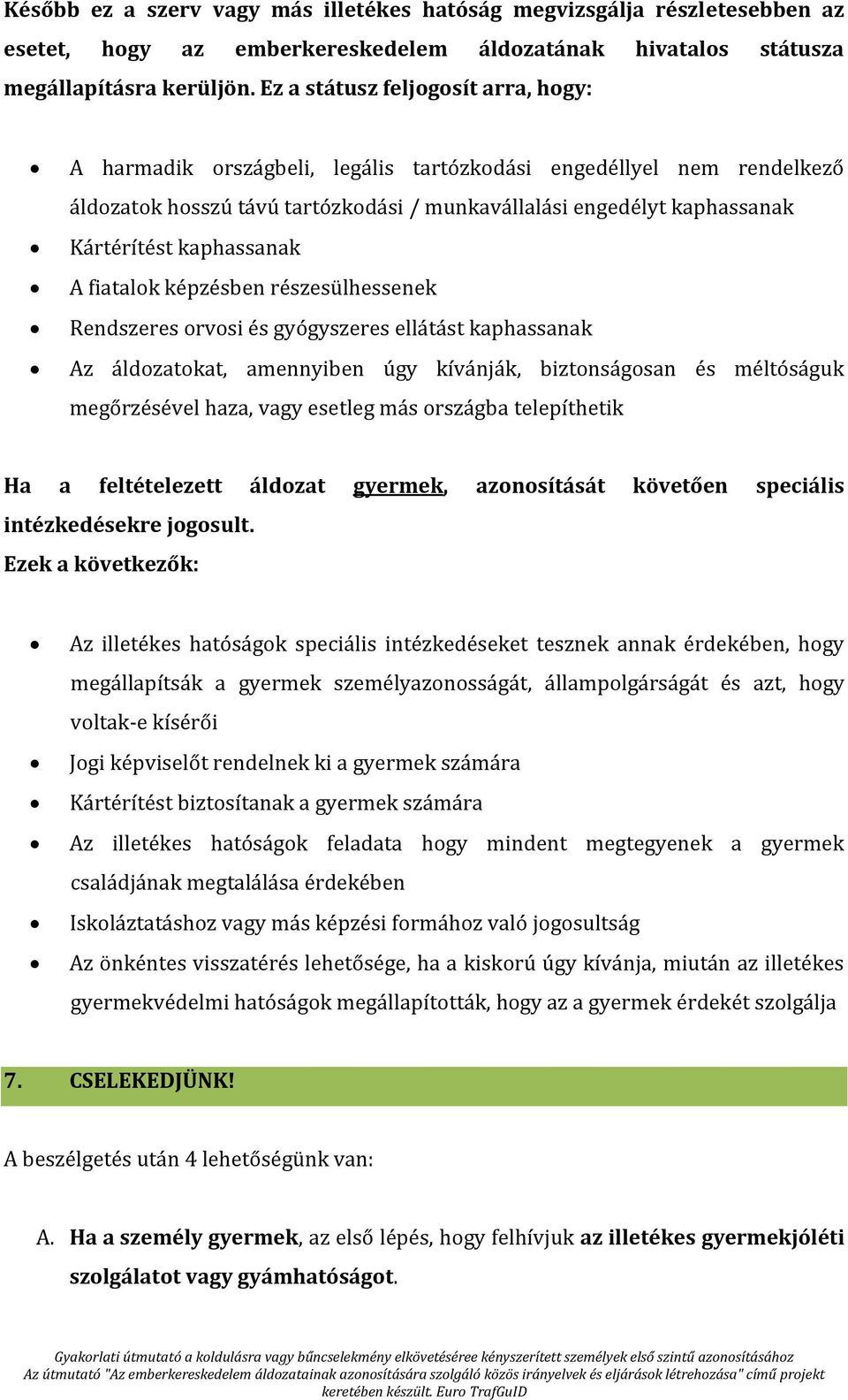 kaphassanak A fiatalok képzésben részesülhessenek Rendszeres orvosi és gyógyszeres ellátást kaphassanak Az áldozatokat, amennyiben úgy kívánják, biztonságosan és méltóságuk megőrzésével haza, vagy