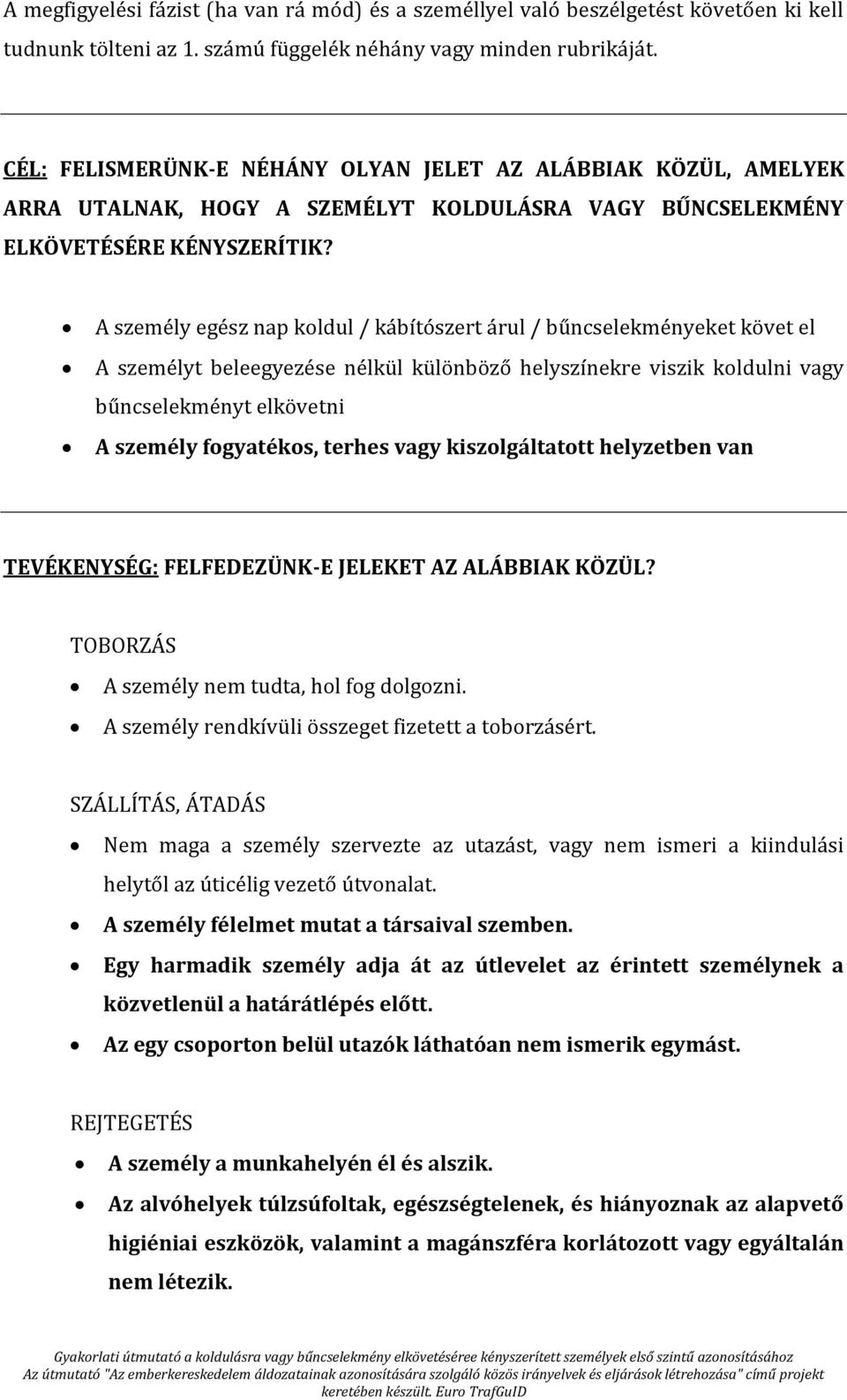 A személy egész nap koldul / kábítószert árul / bűncselekményeket követ el A személyt beleegyezése nélkül különböző helyszínekre viszik koldulni vagy bűncselekményt elkövetni A személy fogyatékos,