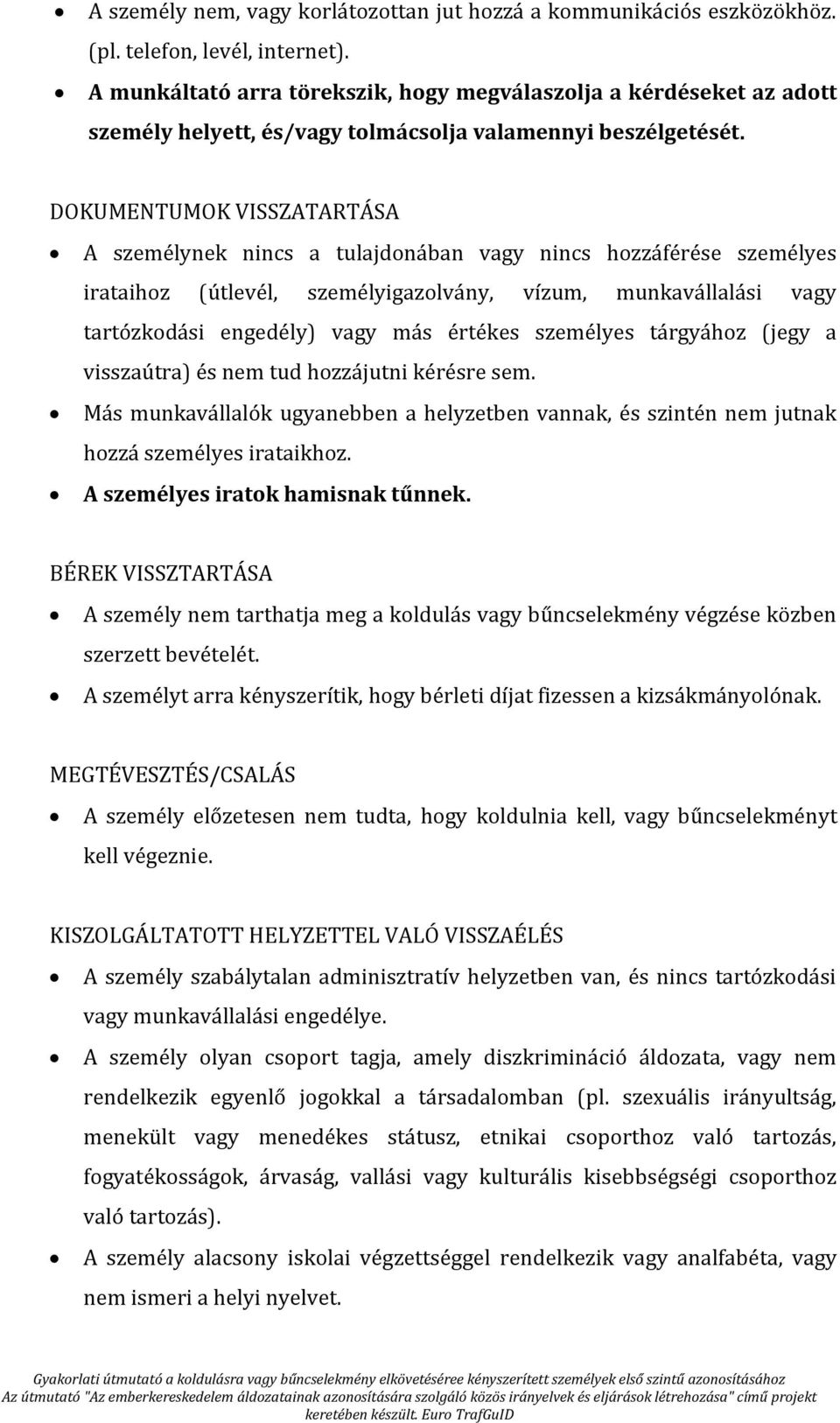 DOKUMENTUMOK VISSZATARTÁSA A személynek nincs a tulajdonában vagy nincs hozzáférése személyes irataihoz (útlevél, személyigazolvány, vízum, munkavállalási vagy tartózkodási engedély) vagy más értékes