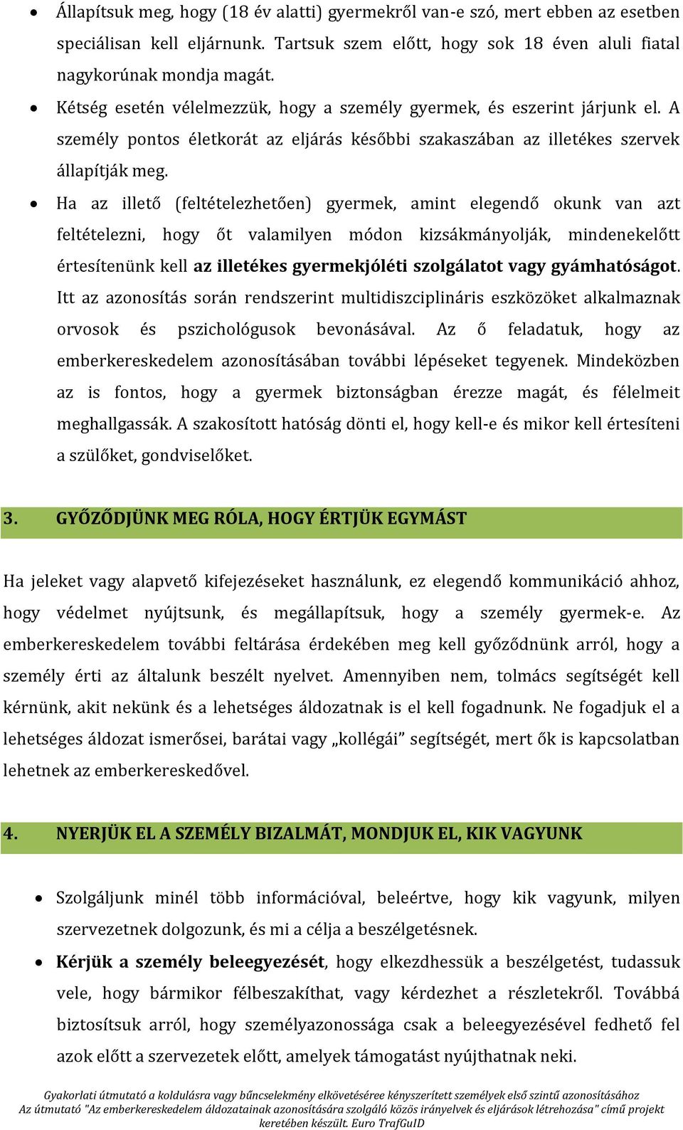 Ha az illető (feltételezhetően) gyermek, amint elegendő okunk van azt feltételezni, hogy őt valamilyen módon kizsákmányolják, mindenekelőtt értesítenünk kell az illetékes gyermekjóléti szolgálatot