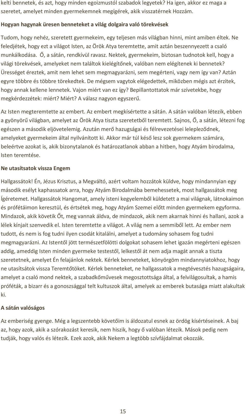 Ne feledjétek, hogy ezt a világot Isten, az Örök Atya teremtette, amit aztán beszennyezett a csaló munkálkodása. Ő, a sátán, rendkívül ravasz.