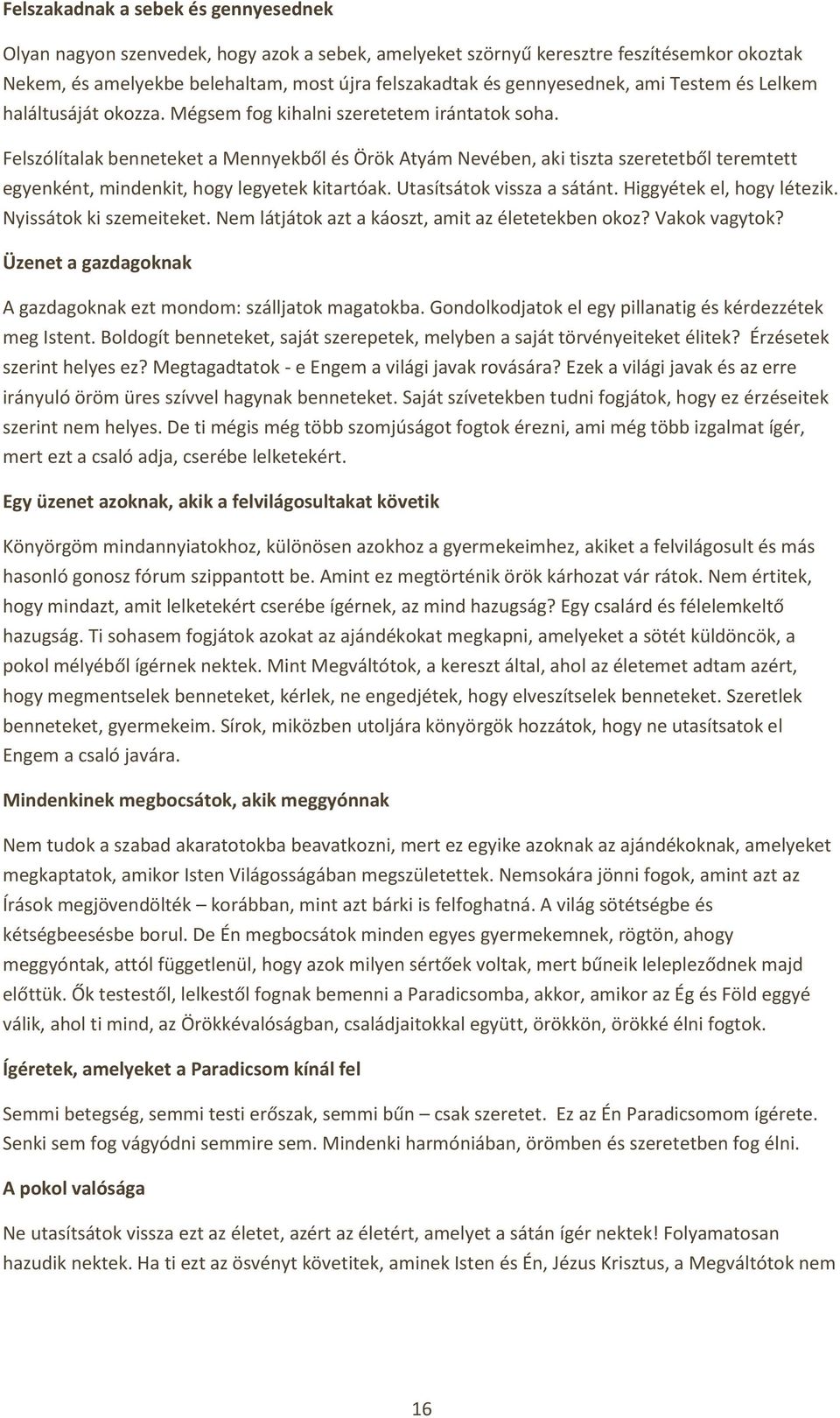 Felszólítalak benneteket a Mennyekből és Örök Atyám Nevében, aki tiszta szeretetből teremtett egyenként, mindenkit, hogy legyetek kitartóak. Utasítsátok vissza a sátánt. Higgyétek el, hogy létezik.