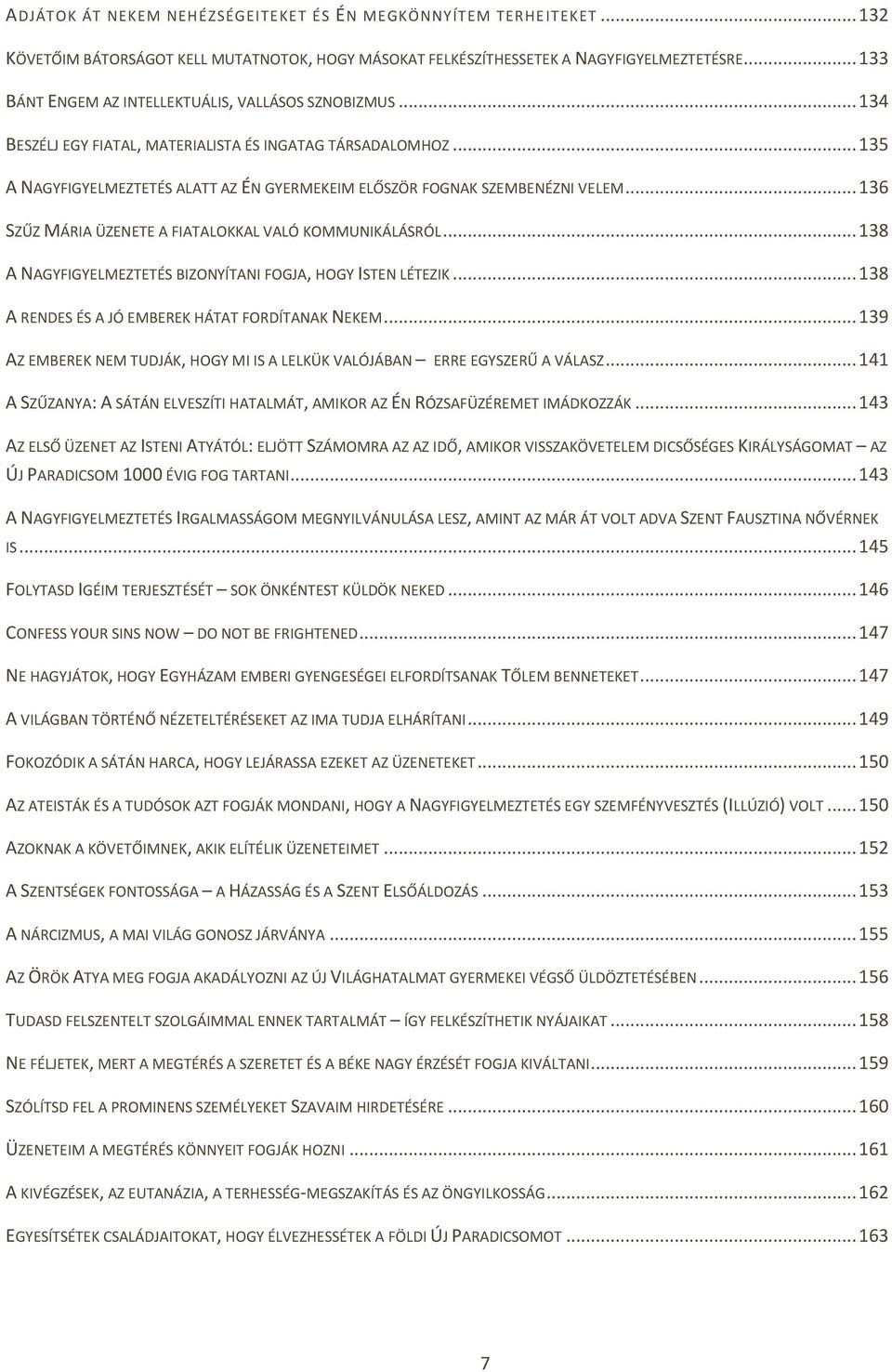 .. 135 A NAGYFIGYELMEZTETÉS ALATT AZ ÉN GYERMEKEIM ELŐSZÖR FOGNAK SZEMBENÉZNI VELEM... 136 SZŰZ MÁRIA ÜZENETE A FIATALOKKAL VALÓ KOMMUNIKÁLÁSRÓL.