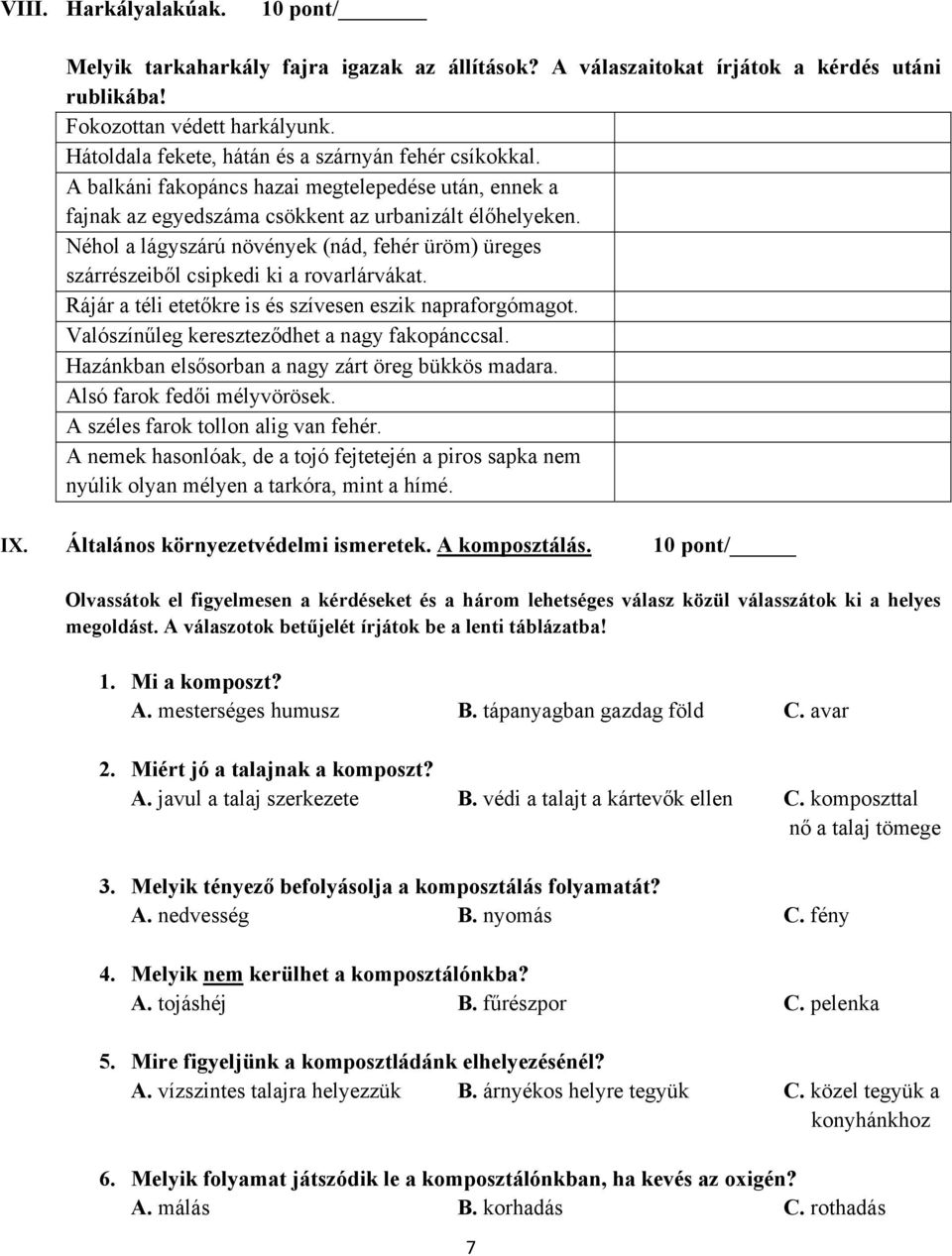 Néhol a lágyszárú növények (nád, fehér üröm) üreges szárrészeiből csipkedi ki a rovarlárvákat. Rájár a téli etetőkre is és szívesen eszik napraforgómagot.