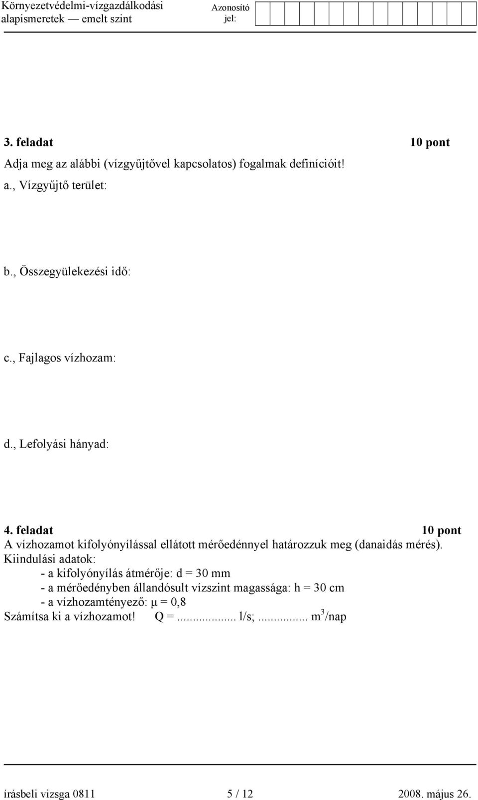 feladat 10 pont A vízhozamot kifolyónyílással ellátott mérőedénnyel határozzuk meg (danaidás mérés).