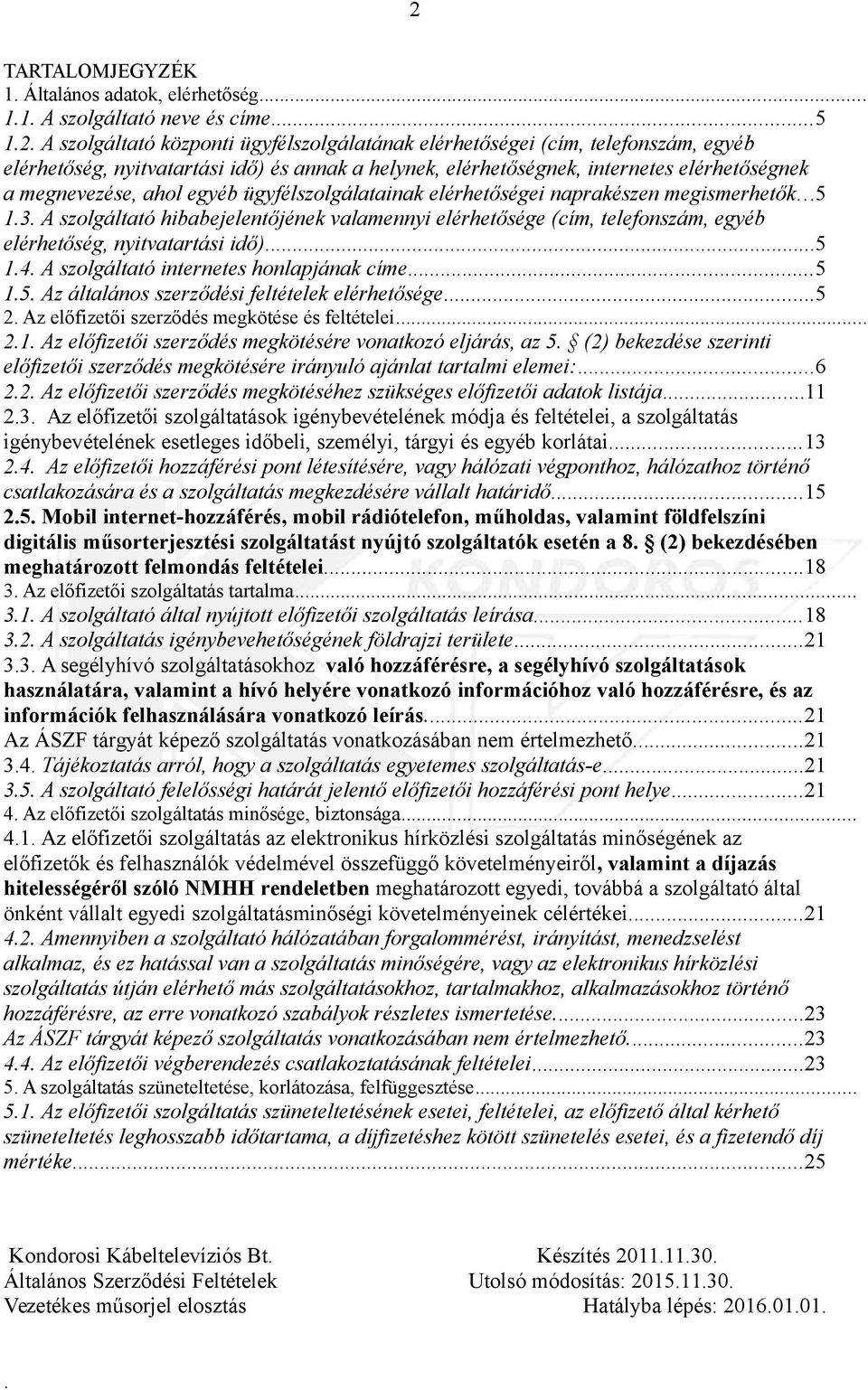 elérhetősége (cím, telefonszám, egyéb elérhetőség, nyitvatartási idő)5 14 A szolgáltató internetes honlapjának címe5 15 Az általános szerződési feltételek elérhetősége5 2 Az előfizetői szerződés