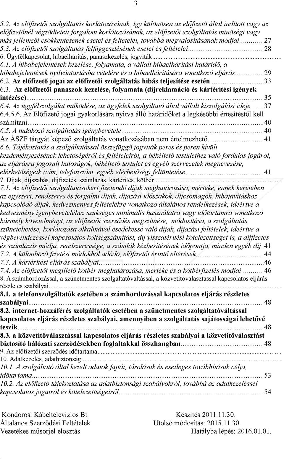 panaszkezelés, jogviták 61 A hibabejelentések kezelése, folyamata, a vállalt hibaelhárítási határidő, a hibabejelentések nyilvántartásba vételére és a hibaelhárítására vonatkozó eljárás29 62 Az