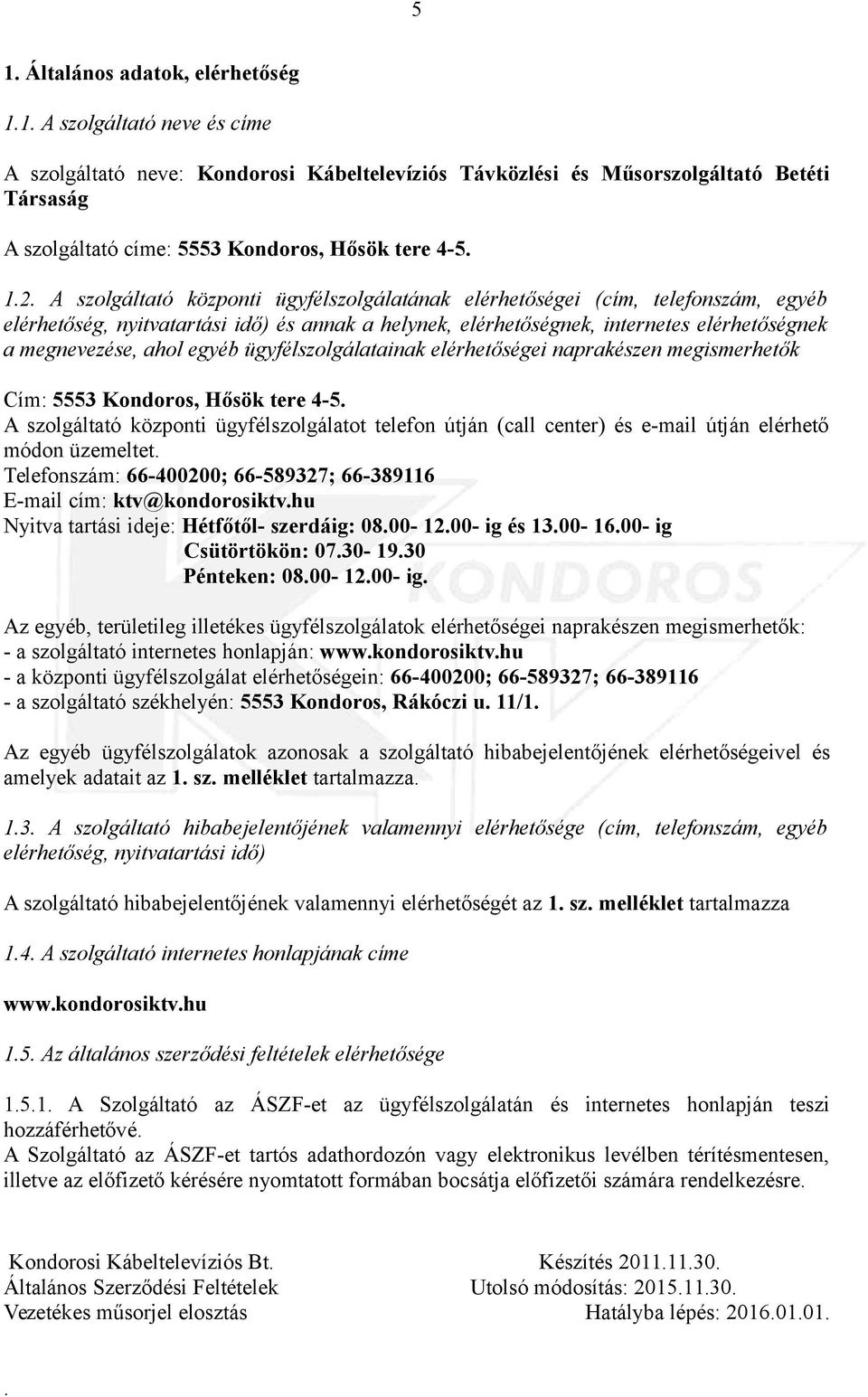 megnevezése, ahol egyéb ügyfélszolgálatainak elérhetőségei naprakészen megismerhetők Cím: 5553 Kondoros, Hősök tere 4-5 A szolgáltató központi ügyfélszolgálatot telefon útján (call center) és e-mail