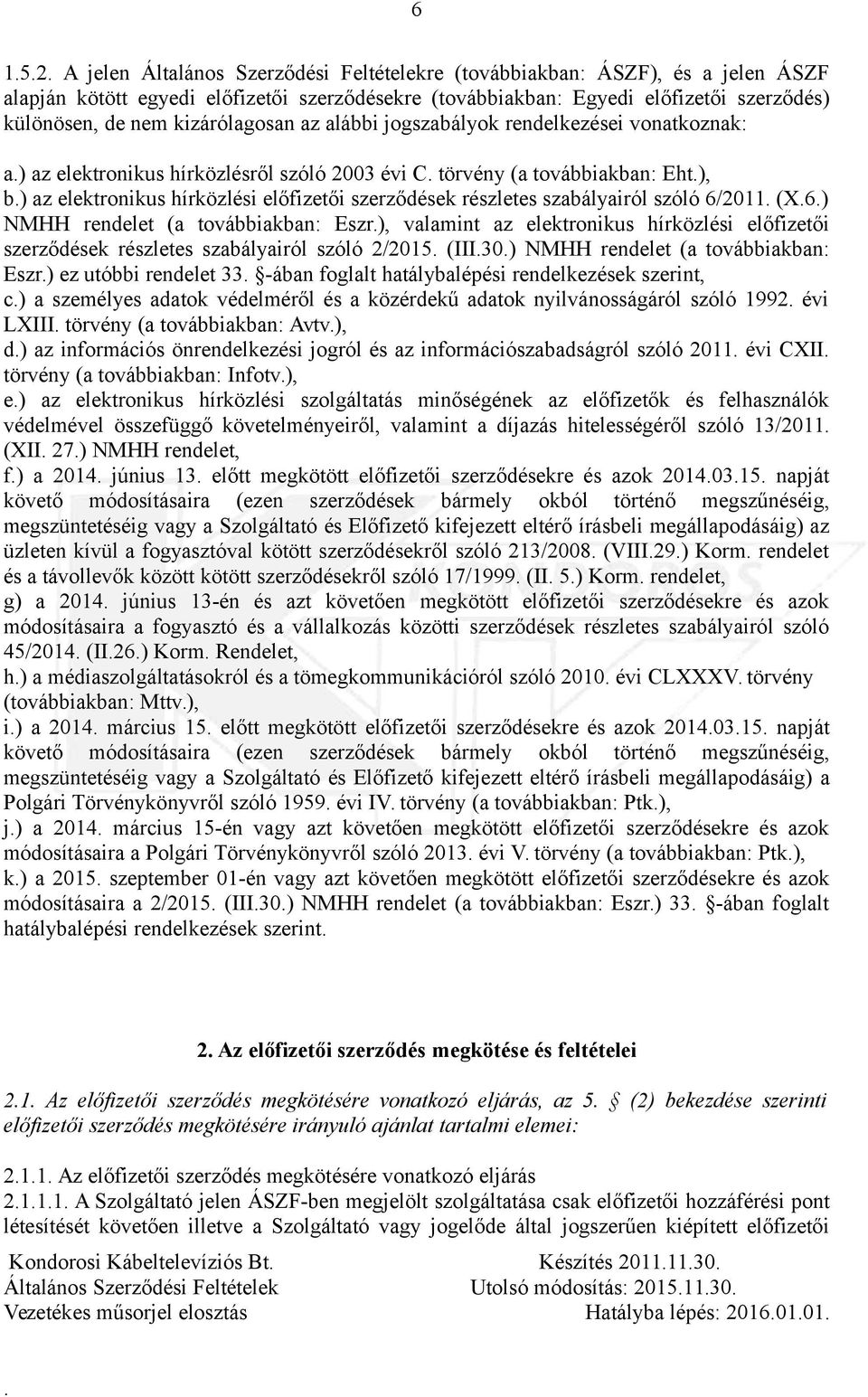 részletes szabályairól szóló 6/2011 (X6) NMHH rendelet (a továbbiakban: Eszr), valamint az elektronikus hírközlési előfizetői szerződések részletes szabályairól szóló 2/2015 (III30) NMHH rendelet (a