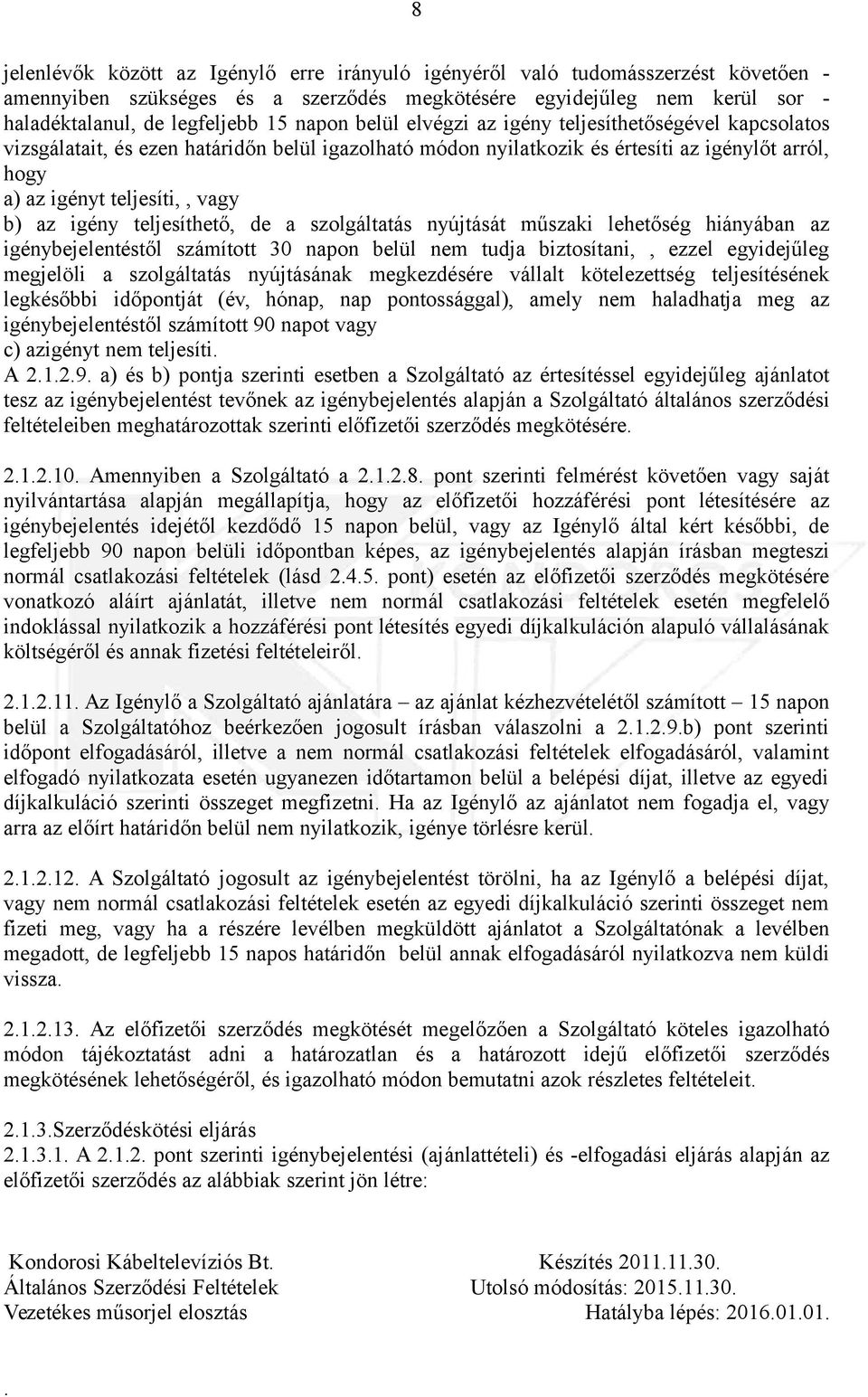 igény teljesíthető, de a szolgáltatás nyújtását műszaki lehetőség hiányában az igénybejelentéstől számított 30 napon belül nem tudja biztosítani,, ezzel egyidejűleg megjelöli a szolgáltatás