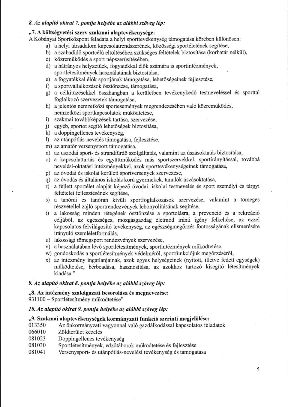 sportéletének segítése, b) a szabadidő sportcélú eitöltéséhez szükséges feltételek biztosítása (korhatár nélkül), c) közreműködés a sport népszerűsítésében, d) a hátrányos helyzetűek, fogyatékkal