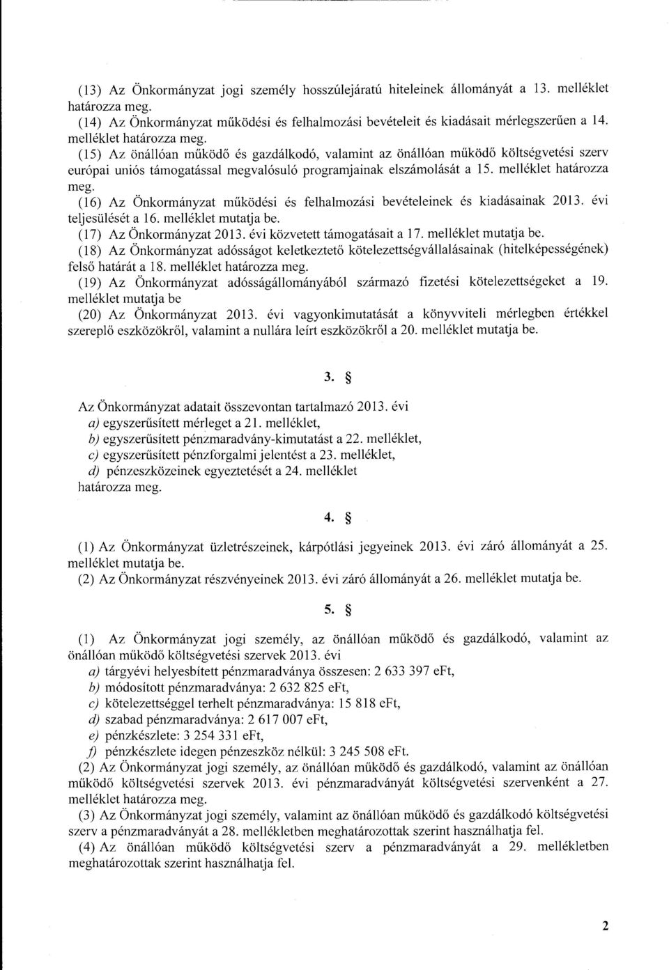 (15) Az önállóan működő és gazdálkdó, valamint az önállóan működő költségvetési szerv európai uniós támgatással megvalósuló prgramjainak elszámlását a 15. melléklet határzza meg.