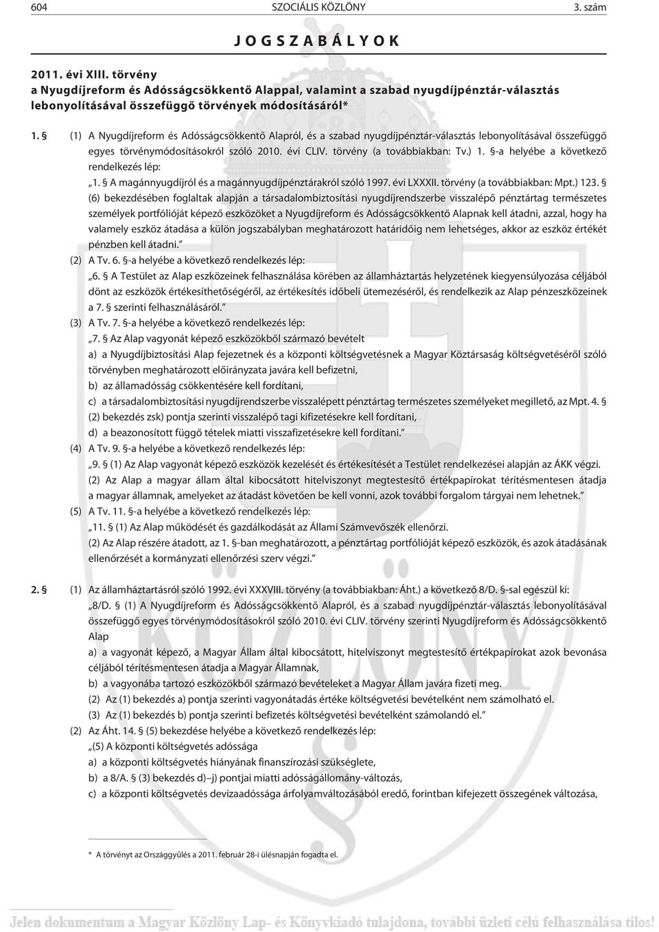 (1) A Nyugdíjreform és Adósságcsökkentõ Alapról, és a szabad nyugdíjpénztár-választás lebonyolításával összefüggõ egyes törvénymódosításokról szóló 2010. évi CLIV. törvény (a továbbiakban: Tv.) 1.