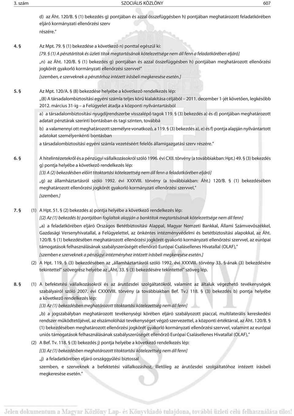 (1) bekezdés g) pontjában és azzal összefüggésben h) pontjában meghatározott ellenõrzési jogkörét gyakorló kormányzati ellenõrzési szervvel [szemben, e szerveknek a pénztárhoz intézett írásbeli