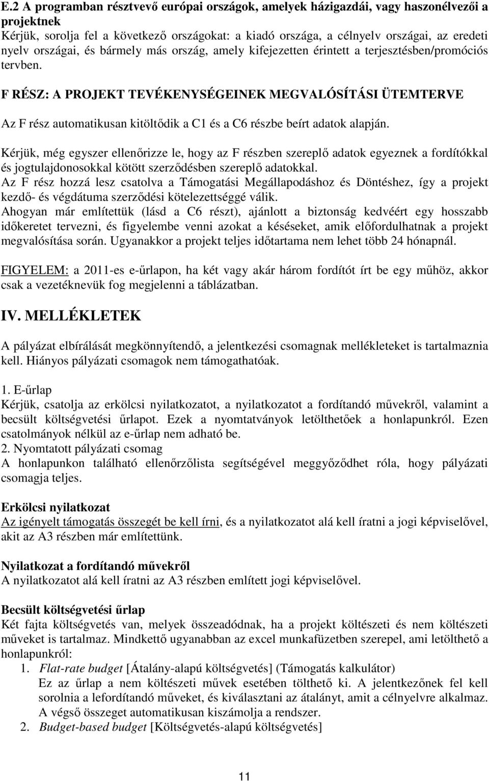 F RÉSZ: A PROJEKT TEVÉKENYSÉGEINEK MEGVALÓSÍTÁSI ÜTEMTERVE Az F rész automatikusan kitöltődik a C1 és a C6 részbe beírt adatok alapján.