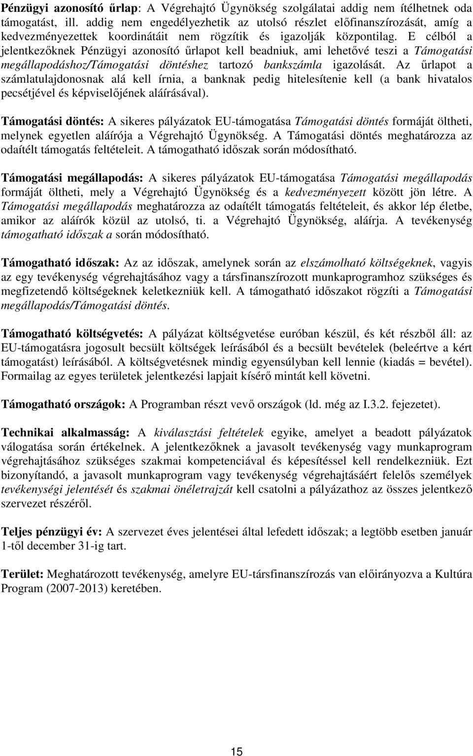 E célból a jelentkezőknek Pénzügyi azonosító űrlapot kell beadniuk, ami lehetővé teszi a Támogatási megállapodáshoz/támogatási döntéshez tartozó bankszámla igazolását.