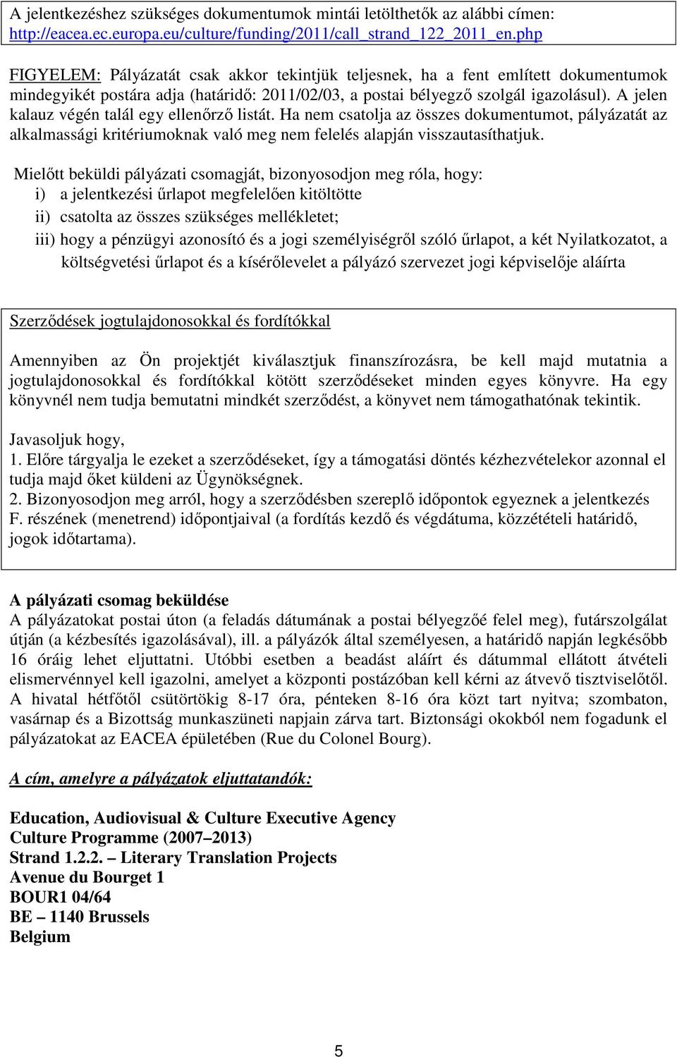 A jelen kalauz végén talál egy ellenőrző listát. Ha nem csatolja az összes dokumentumot, pályázatát az alkalmassági kritériumoknak való meg nem felelés alapján visszautasíthatjuk.