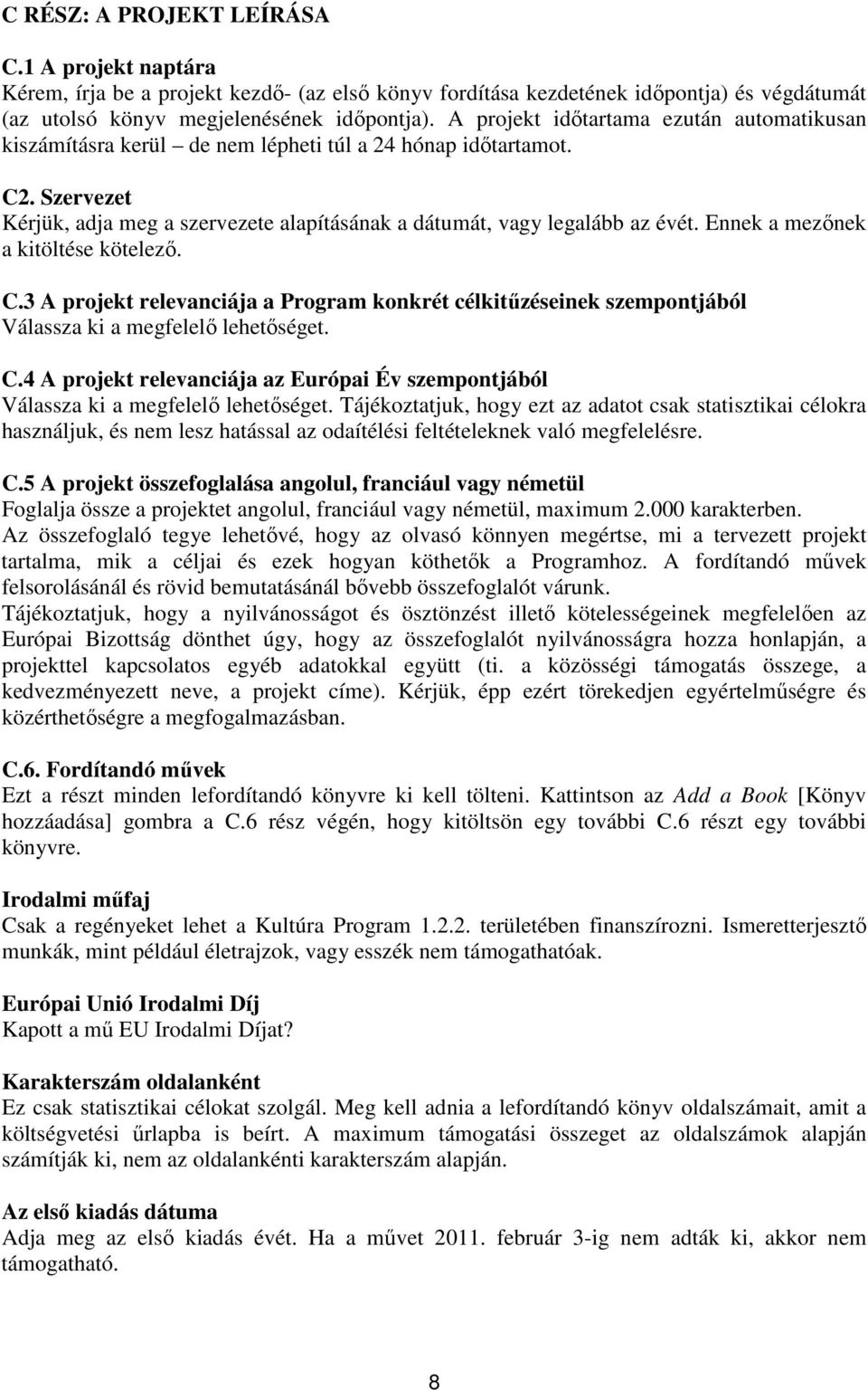 Ennek a mezőnek a kitöltése kötelező. C.3 A projekt relevanciája a Program konkrét célkitűzéseinek szempontjából Válassza ki a megfelelő lehetőséget. C.4 A projekt relevanciája az Európai Év szempontjából Válassza ki a megfelelő lehetőséget.