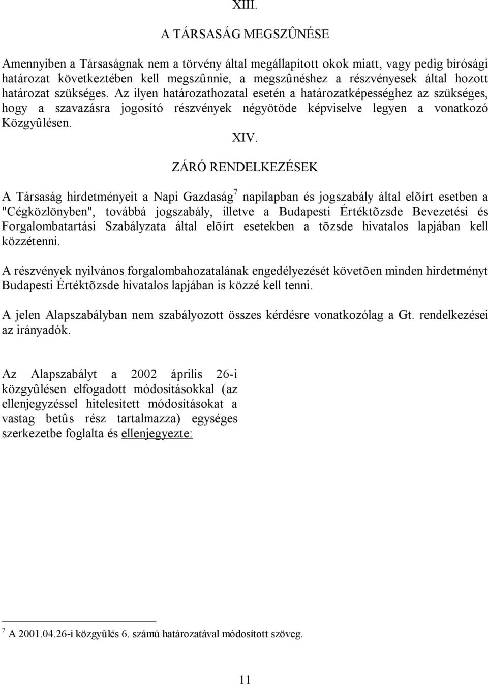 ZÁRÓ RENDELKEZÉSEK A Társaság hirdetményeit a Napi Gazdaság 7 napilapban és jogszabály által elõírt esetben a "Cégközlönyben", továbbá jogszabály, illetve a Budapesti Értéktõzsde Bevezetési és