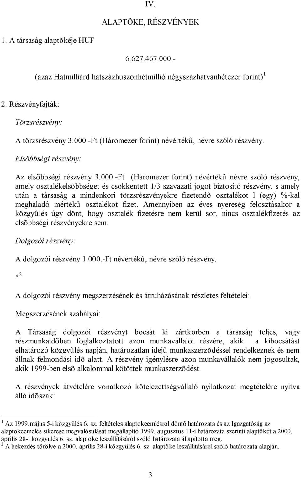 -Ft (Háromezer forint) névértékû névre szóló részvény, amely osztalékelsõbbséget és csökkentett 1/3 szavazati jogot biztosító részvény, s amely után a társaság a mindenkori törzsrészvényekre