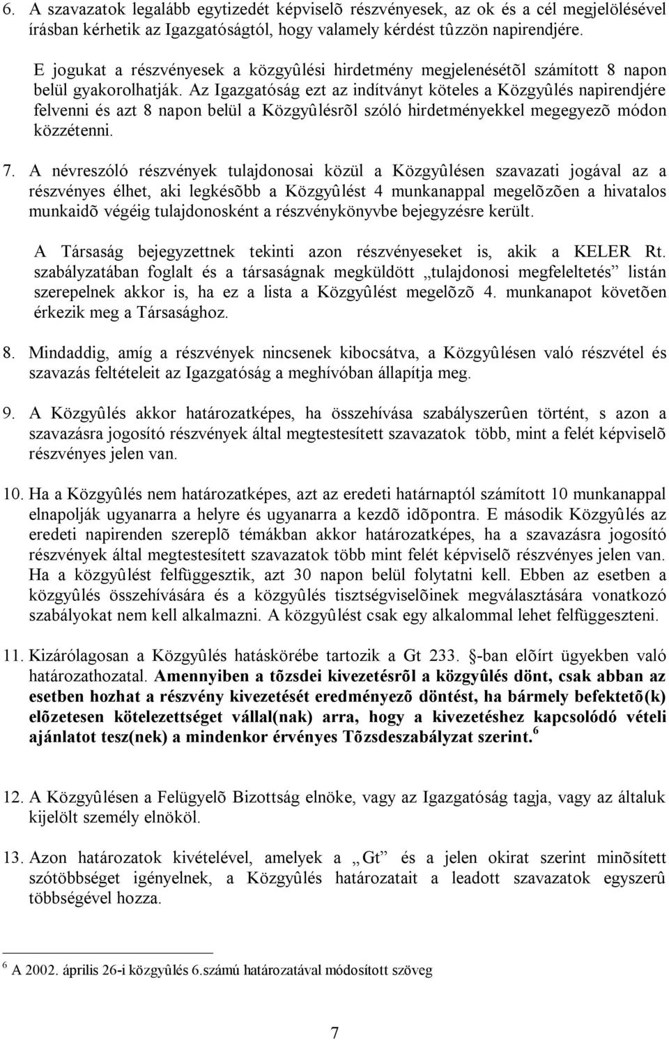 Az Igazgatóság ezt az indítványt köteles a Közgyûlés napirendjére felvenni és azt 8 napon belül a Közgyûlésrõl szóló hirdetményekkel megegyezõ módon közzétenni. 7.