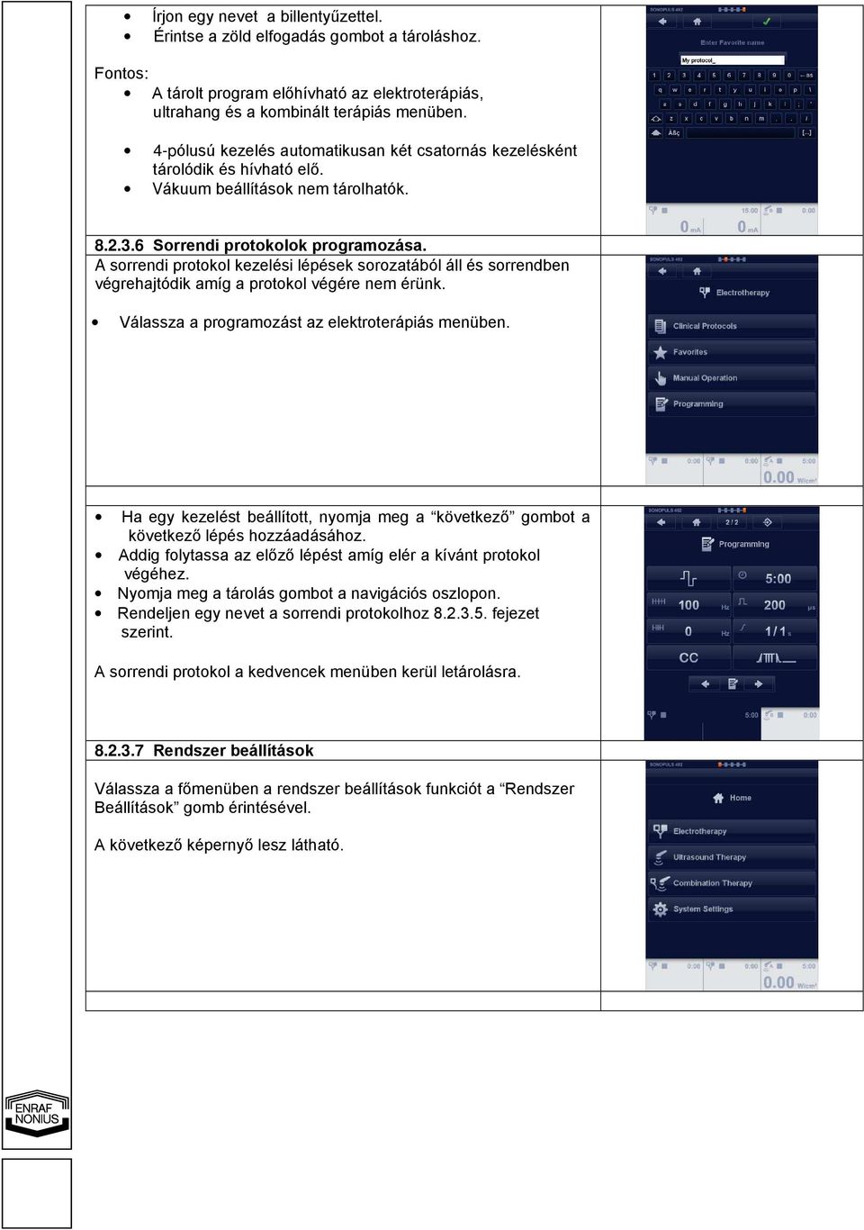 A sorrendi protokol kezelési lépések sorozatából áll és sorrendben végrehajtódik amíg a protokol végére nem érünk. Válassza a programozást az elektroterápiás menüben.