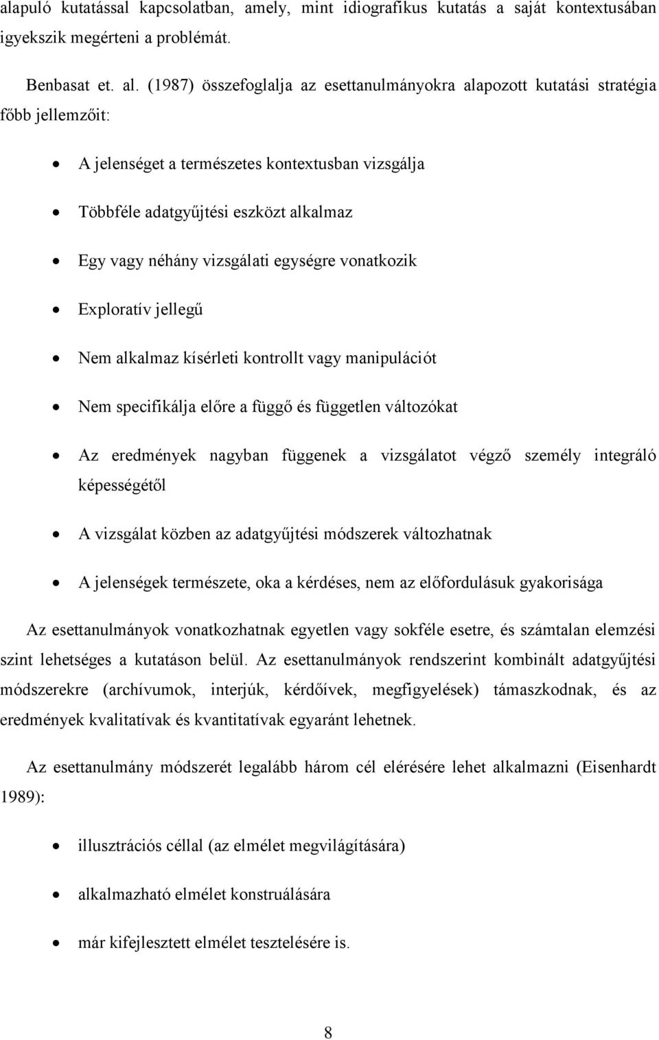 vizsgálati egységre vonatkozik Exploratív jellegű Nem alkalmaz kísérleti kontrollt vagy manipulációt Nem specifikálja előre a függő és független változókat Az eredmények nagyban függenek a