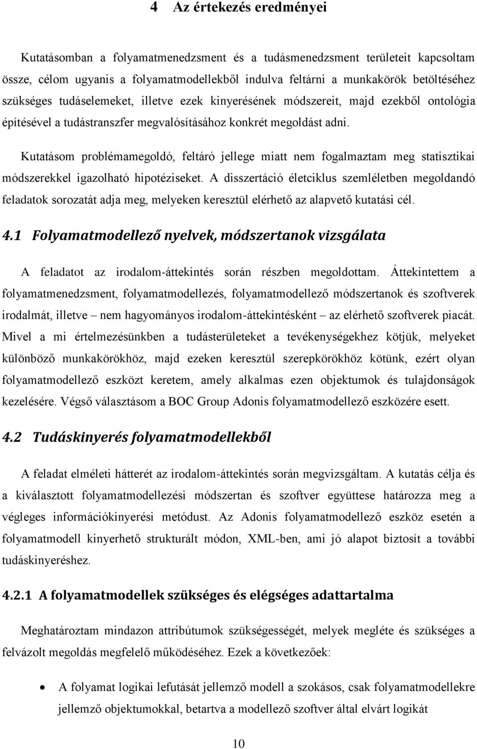 Kutatásom problémamegoldó, feltáró jellege miatt nem fogalmaztam meg statisztikai módszerekkel igazolható hipotéziseket.