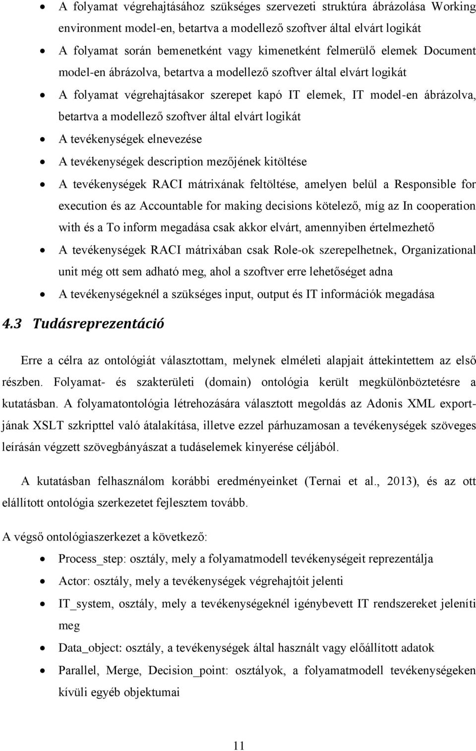 szoftver által elvárt logikát A tevékenységek elnevezése A tevékenységek description mezőjének kitöltése A tevékenységek RACI mátrixának feltöltése, amelyen belül a Responsible for execution és az