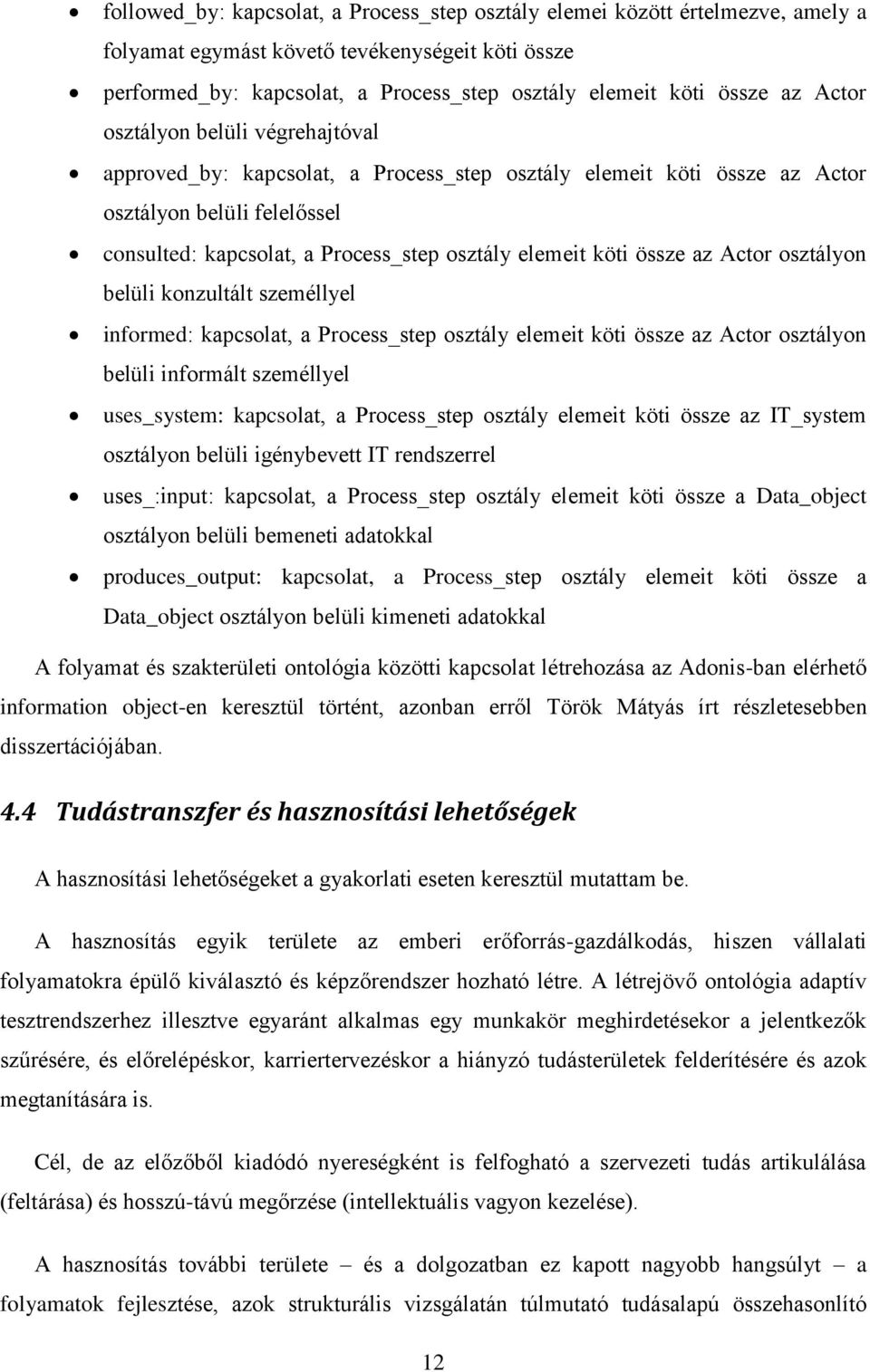 köti össze az Actor osztályon belüli konzultált személlyel informed: kapcsolat, a Process_step osztály elemeit köti össze az Actor osztályon belüli informált személlyel uses_system: kapcsolat, a