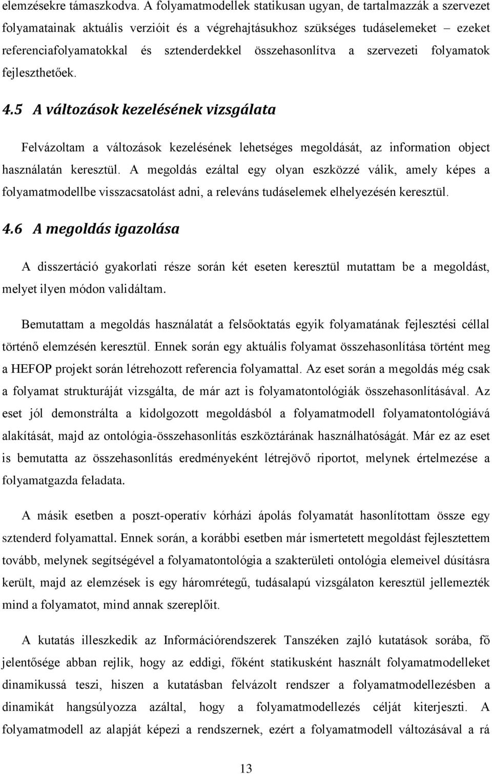 összehasonlítva a szervezeti folyamatok fejleszthetőek. 4.5 A változások kezelésének vizsgálata Felvázoltam a változások kezelésének lehetséges megoldását, az information object használatán keresztül.