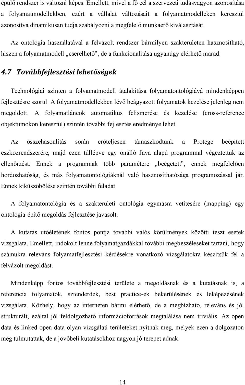 munkaerő kiválasztását. Az ontológia használatával a felvázolt rendszer bármilyen szakterületen hasznosítható, hiszen a folyamatmodell cserélhető, de a funkcionalitása ugyanúgy elérhető marad. 4.